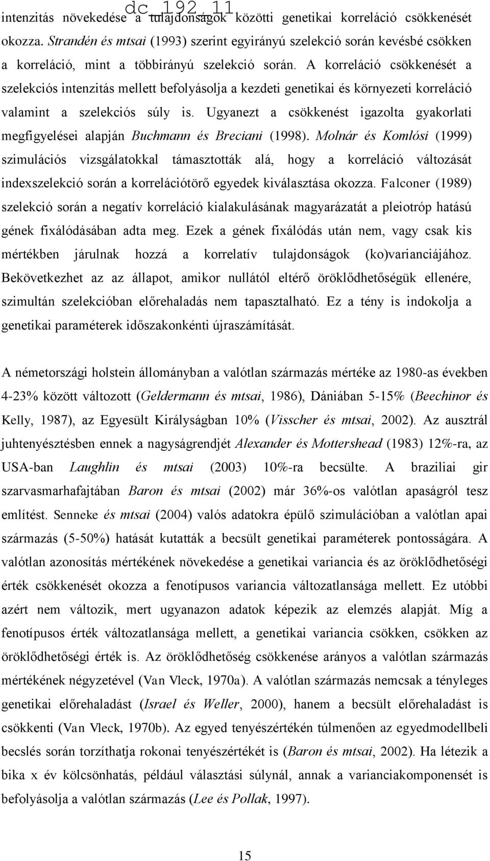 A korreláció csökkenését a szelekciós intenzitás mellett befolyásolja a kezdeti genetikai és környezeti korreláció valamint a szelekciós súly is.