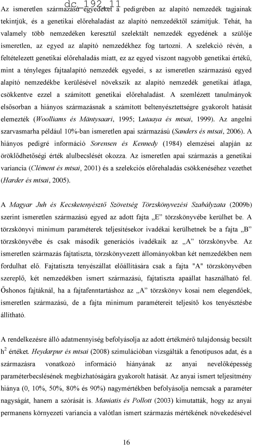 A szelekció révén, a feltételezett genetikai előrehaladás miatt, ez az egyed viszont nagyobb genetikai értékű, mint a tényleges fajtaalapító nemzedék egyedei, s az ismeretlen származású egyed alapító