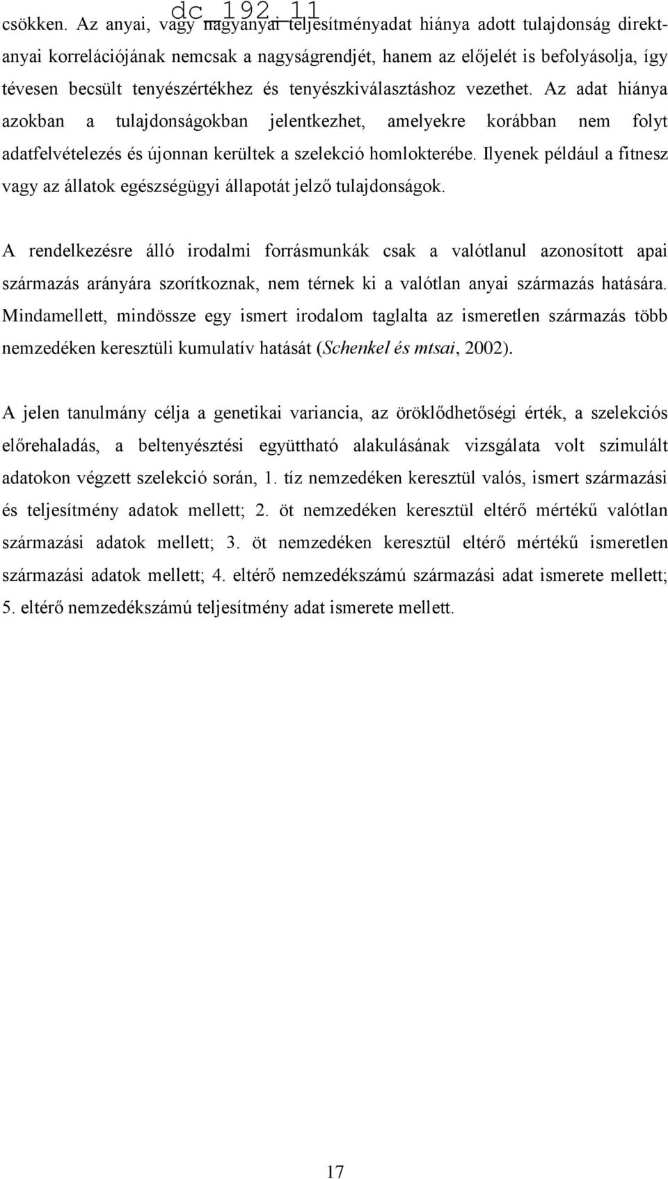 tenyészkiválasztáshoz vezethet. Az adat hiánya azokban a tulajdonságokban jelentkezhet, amelyekre korábban nem folyt adatfelvételezés és újonnan kerültek a szelekció homlokterébe.