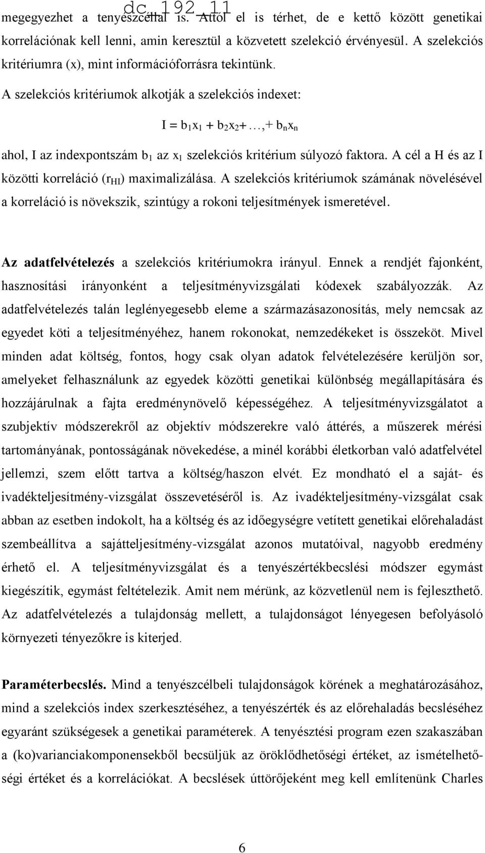 A szelekciós kritériumok alkotják a szelekciós indexet: I = b 1 x 1 + b 2 x 2 +,+ b n x n ahol, I az indexpontszám b 1 az x 1 szelekciós kritérium súlyozó faktora.