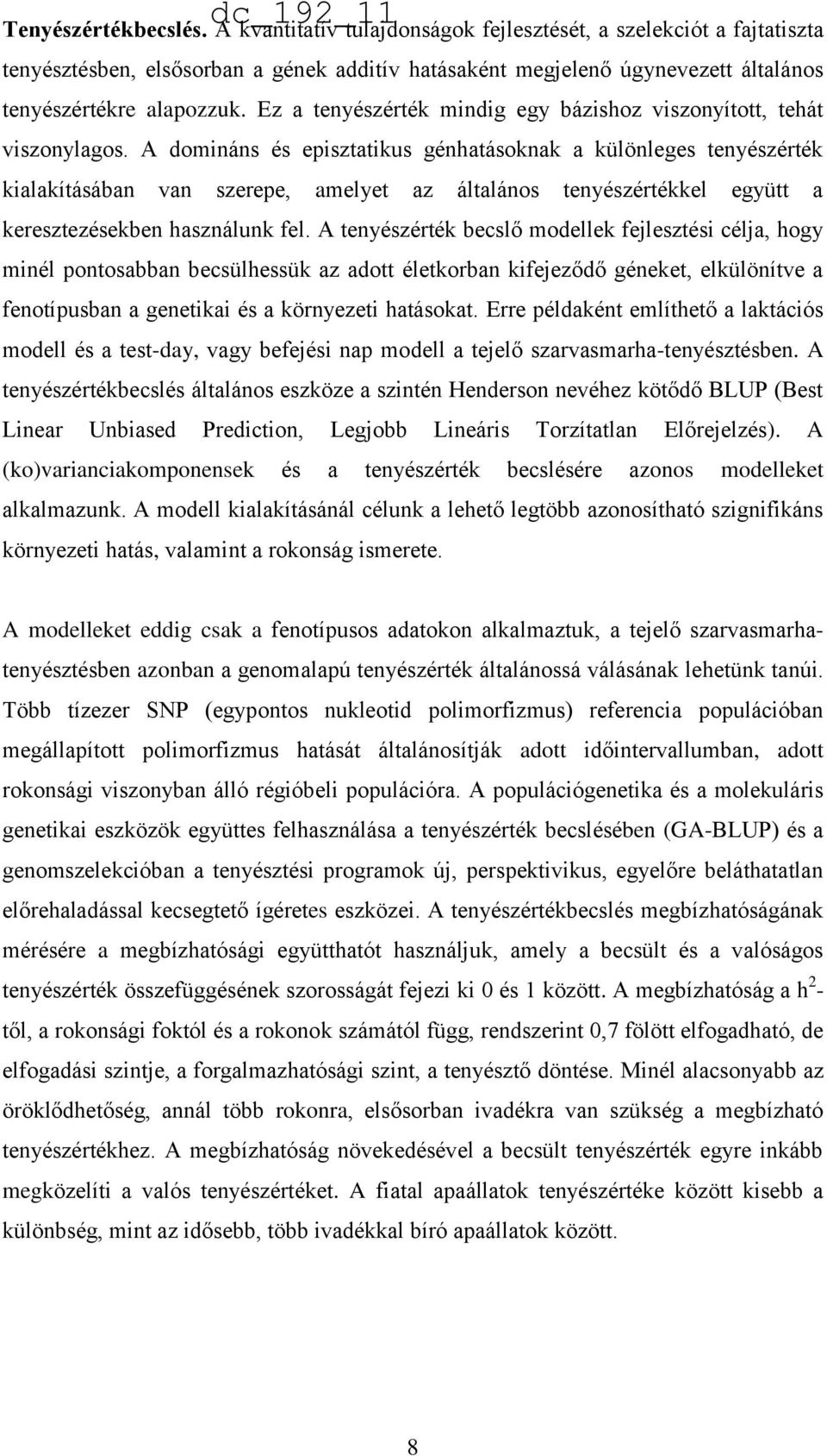 A domináns és episztatikus génhatásoknak a különleges tenyészérték kialakításában van szerepe, amelyet az általános tenyészértékkel együtt a keresztezésekben használunk fel.