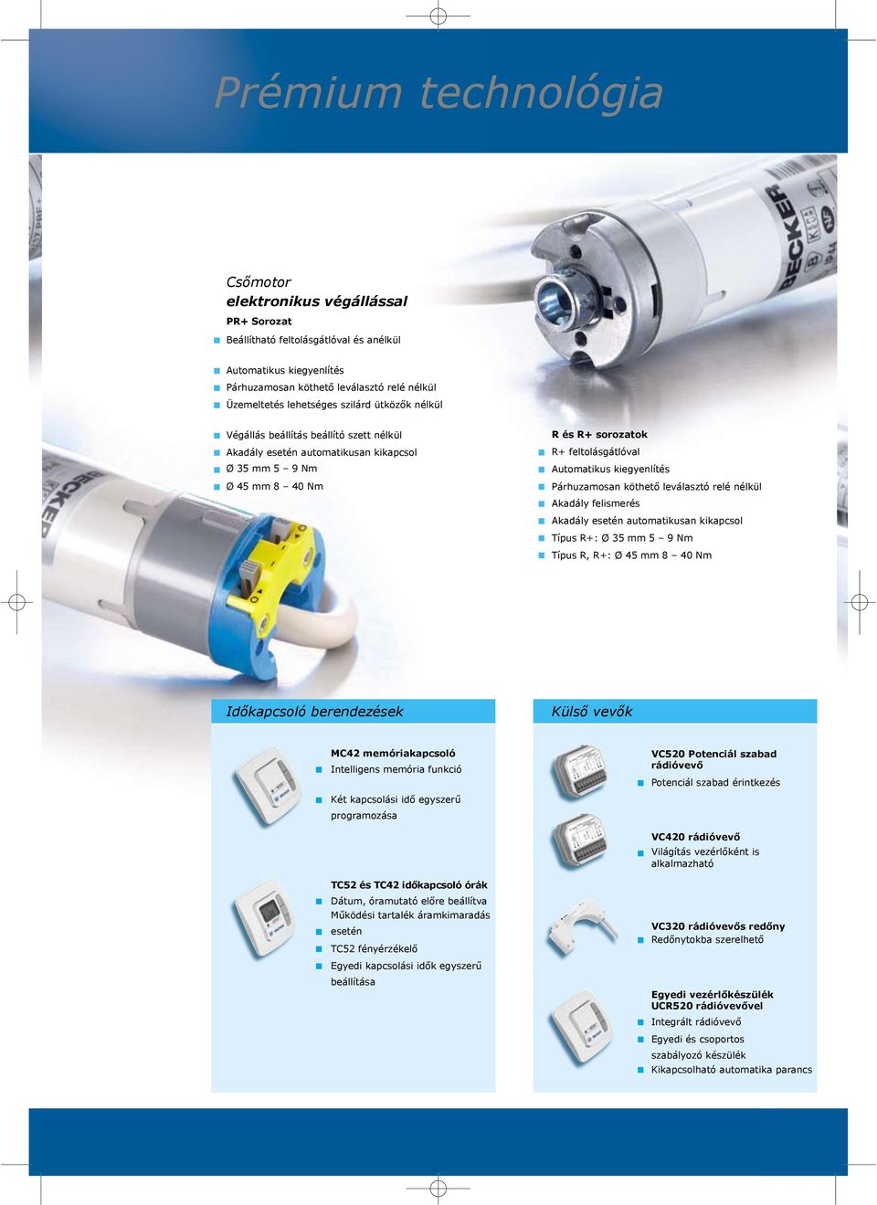 Párhuzamosan köthető leválasztó relé nélkül Akadály felismerés Akadály esetén automatikusan kikapcsol Típus R+: Ø 35 mm 5 9 Nm Típus R, R+: Ø 45 mm 8 40 Nm Időkapcsoló berendezések Külső vevők MC42