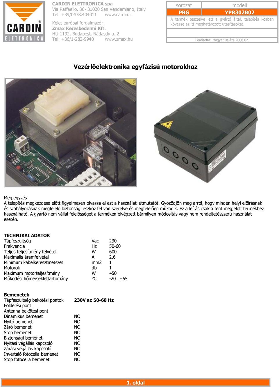 A gyártó nem vállal felelősséget a terméken elvégzett bármilyen módosítás vagy nem rendeltetésszerű használat esetén.