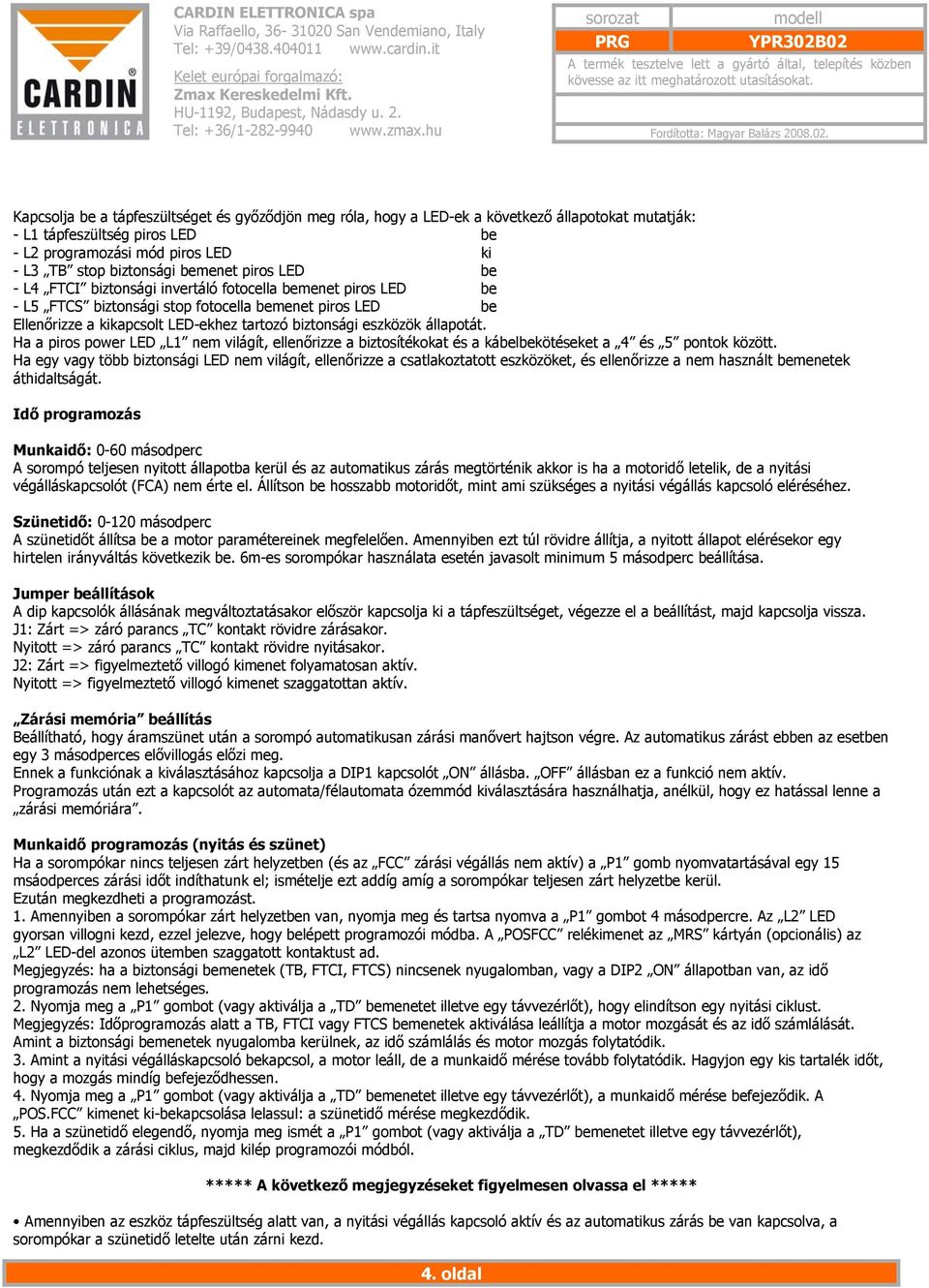 eszközök állapotát. Ha a piros power LED L1 nem világít, ellenőrizze a biztosítékokat és a kábelbekötéseket a 4 és 5 pontok között.