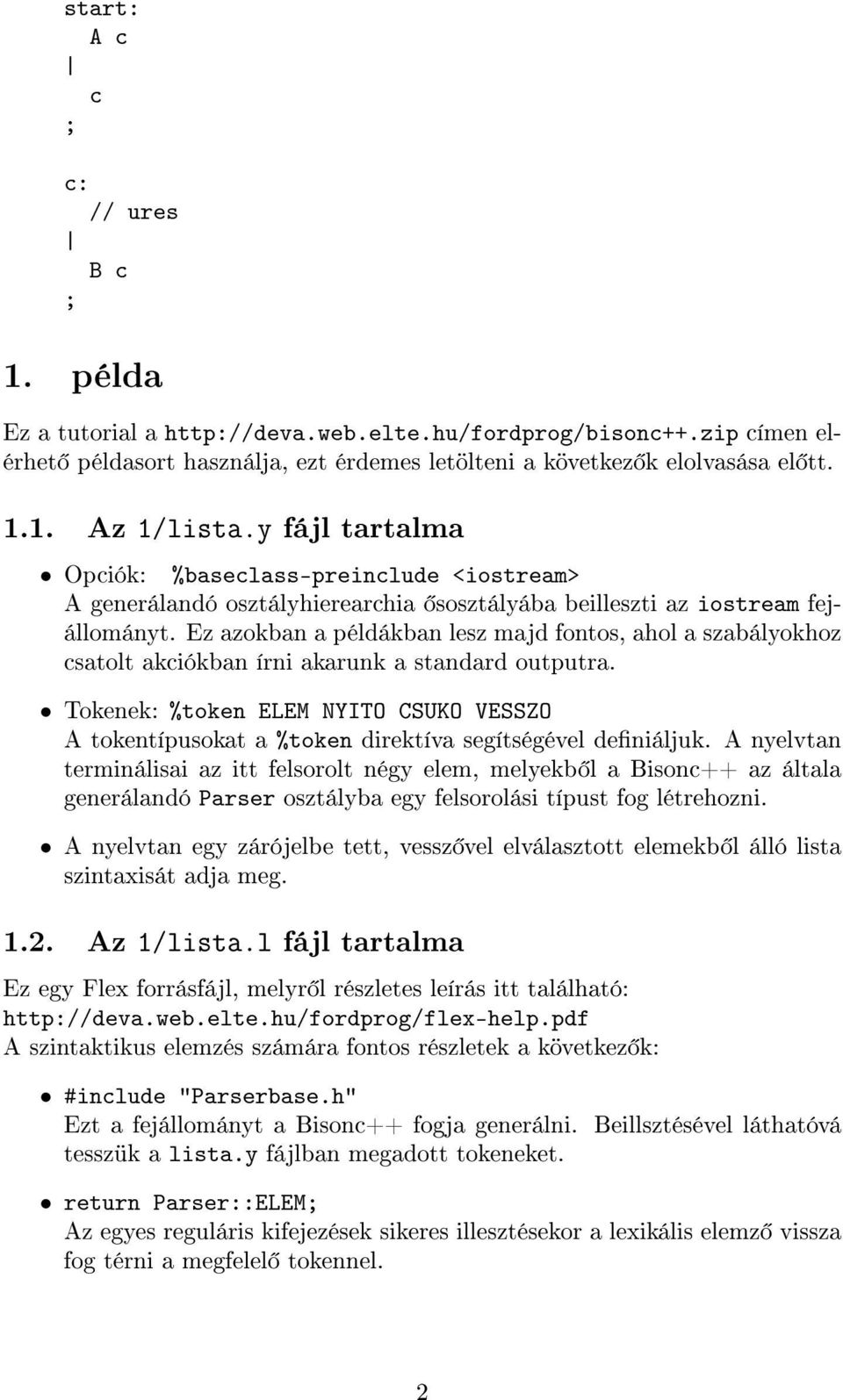 Ez azokban a példákban lesz majd fontos, ahol a szabályokhoz csatolt akciókban írni akarunk a standard outputra.