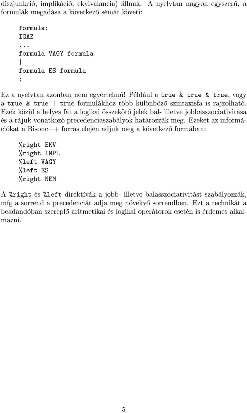 Ezek közül a helyes fát a logikai összeköt jelek bal- illetve jobbasszociativitása és a rájuk vonatkozó precedenciaszabályok határozzák meg.