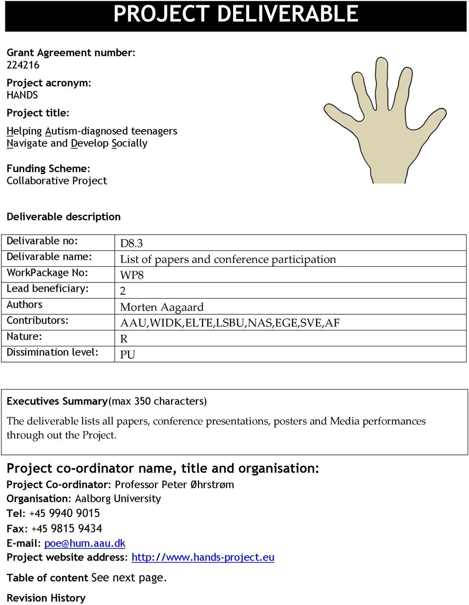 3 Delivarable name: List of papers and conference participation WorkPackage No: WP8 Lead beneficiary: 2 Morten Aagaard Contributors: AAU,WIDK,ELTE,LSBU,NAS,EGE,SVE,AF Nature: R Dissimination level: