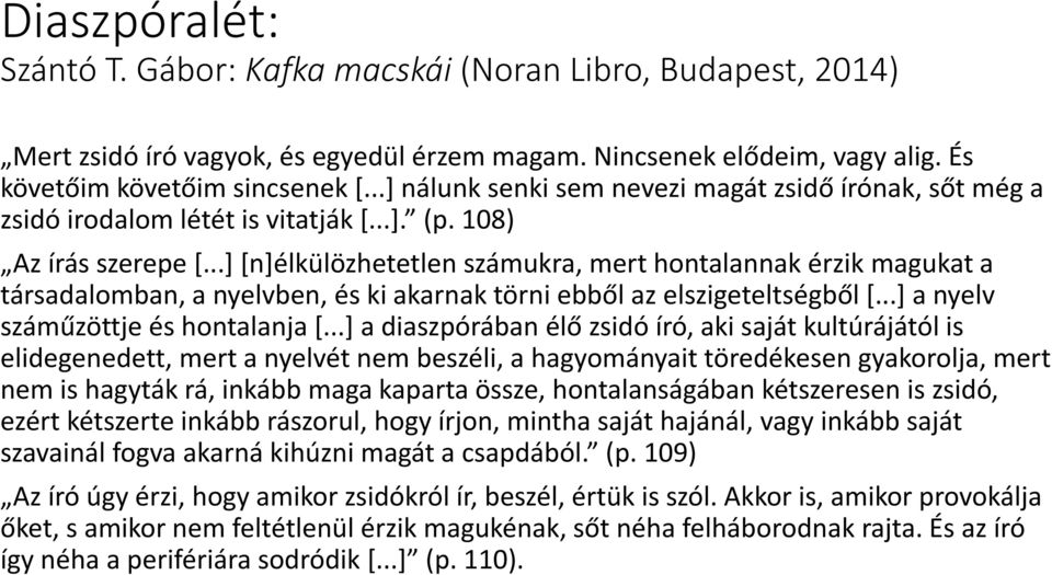 ..] [n]élkülözhetetlen számukra, mert hontalannak érzik magukat a társadalomban, a nyelvben, és ki akarnak törni ebből az elszigeteltségből [...] a nyelv száműzöttje és hontalanja [.