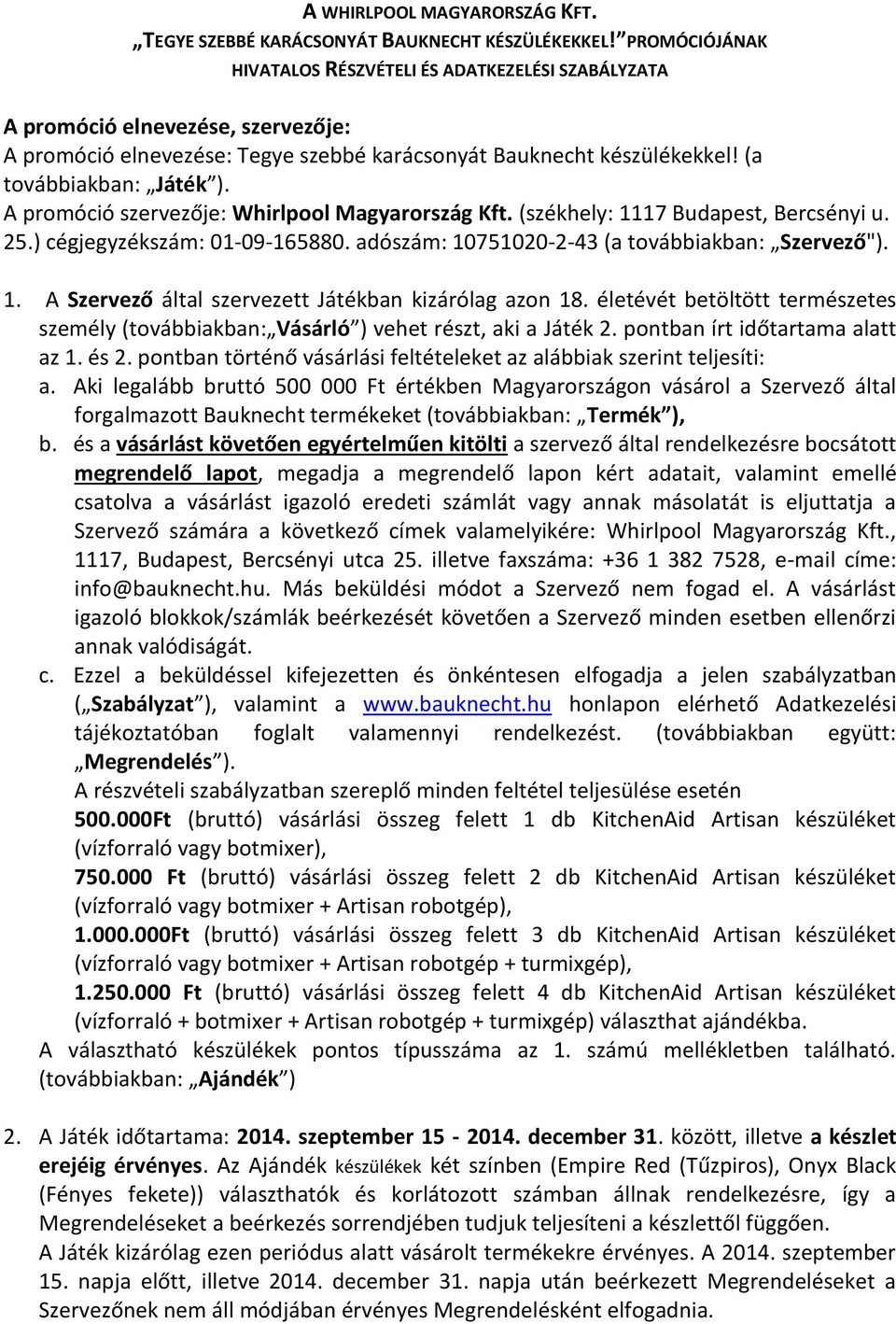 A promóció szervezője: Whirlpool Magyarország Kft. (székhely: 1117 Budapest, Bercsényi u. 25.) cégjegyzékszám: 01-09-165880. adószám: 10751020-2-43 (a továbbiakban: Szervező"). 1. A Szervező által szervezett Játékban kizárólag azon 18.