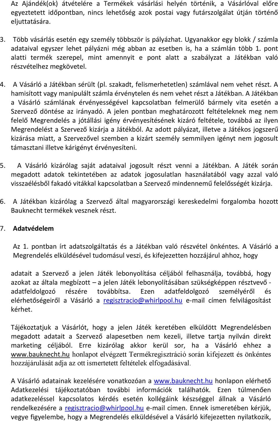 pont alatti termék szerepel, mint amennyit e pont alatt a szabályzat a Játékban való részvételhez megkövetel. 4. A Vásárló a Játékban sérült (pl. szakadt, felismerhetetlen) számlával nem vehet részt.