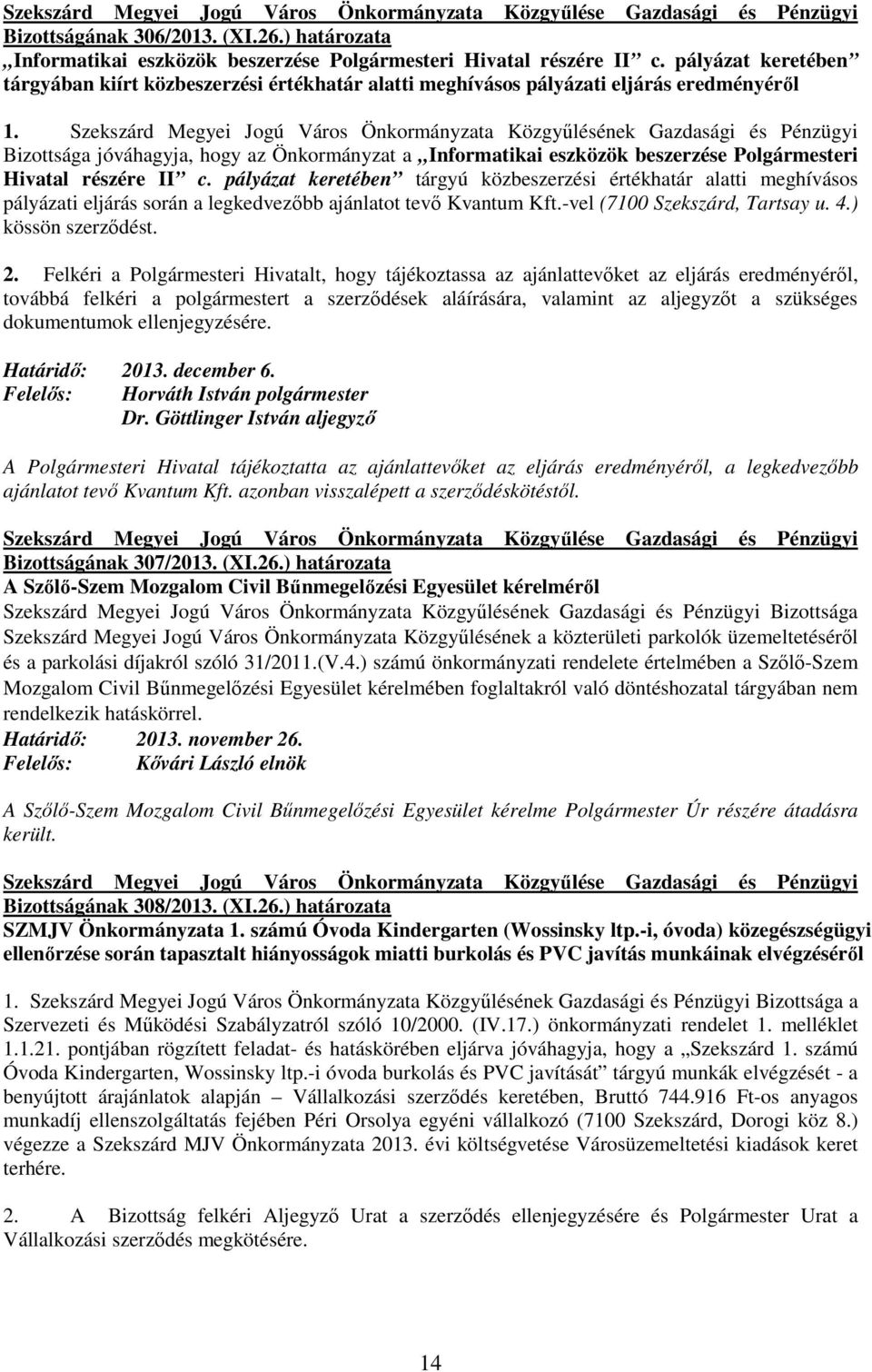 Szekszárd Megyei Jogú Város Önkormányzata Közgyőlésének Gazdasági és Pénzügyi Bizottsága jóváhagyja, hogy az Önkormányzat a Informatikai eszközök beszerzése Polgármesteri Hivatal részére II c.