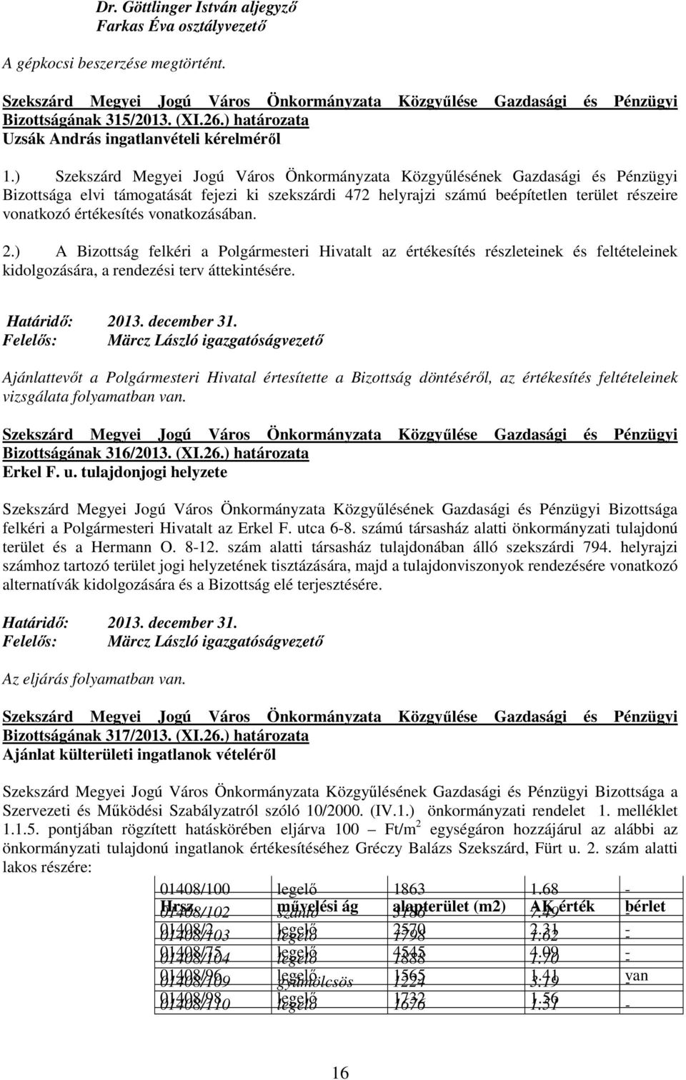 vonatkozásában. 2.) A Bizottság felkéri a Polgármesteri Hivatalt az értékesítés részleteinek és feltételeinek kidolgozására, a rendezési terv áttekintésére. Határidı: 2013. december 31.