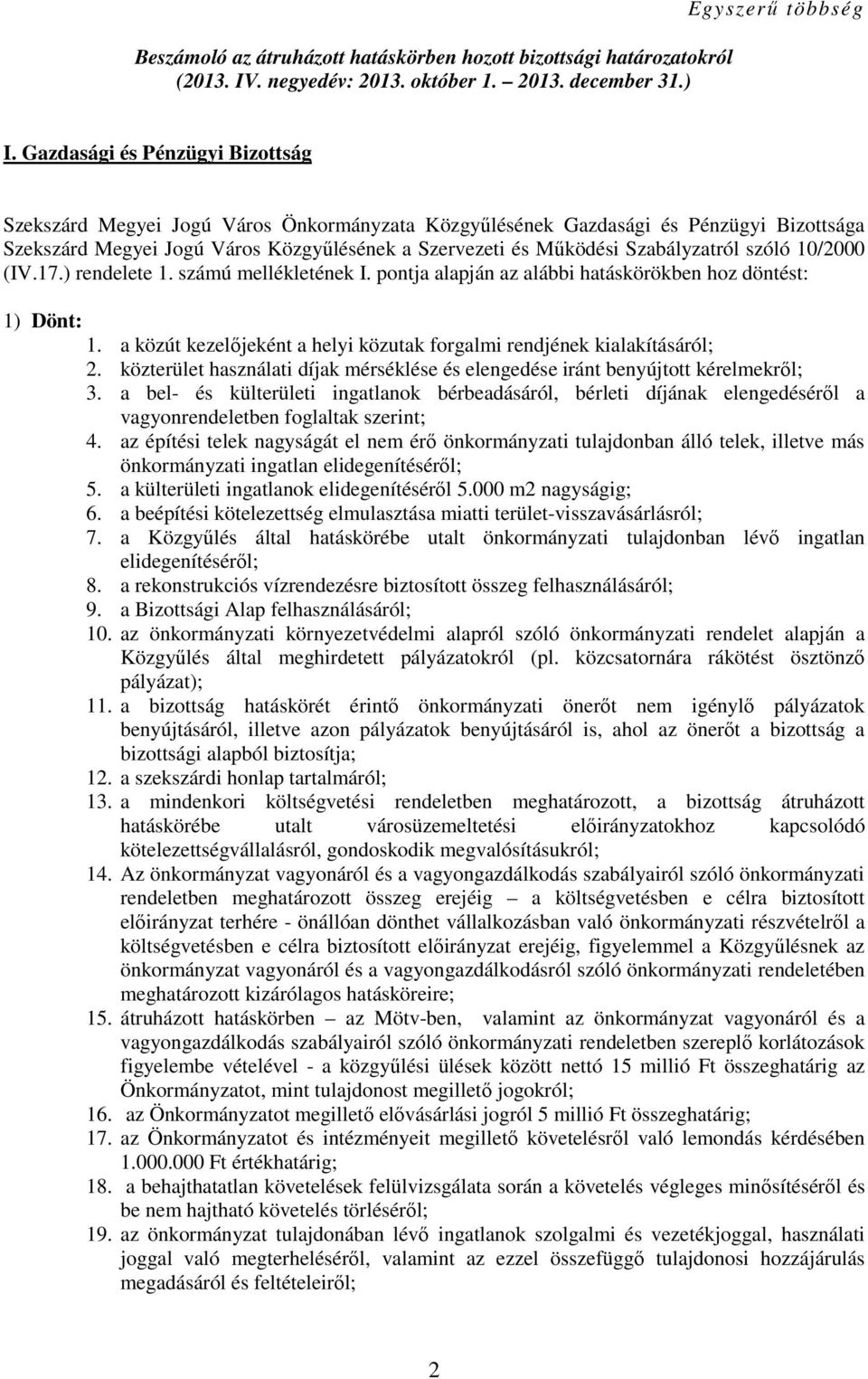 Szabályzatról szóló 10/2000 (IV.17.) rendelete 1. számú mellékletének I. pontja alapján az alábbi hatáskörökben hoz döntést: 1) Dönt: 1.