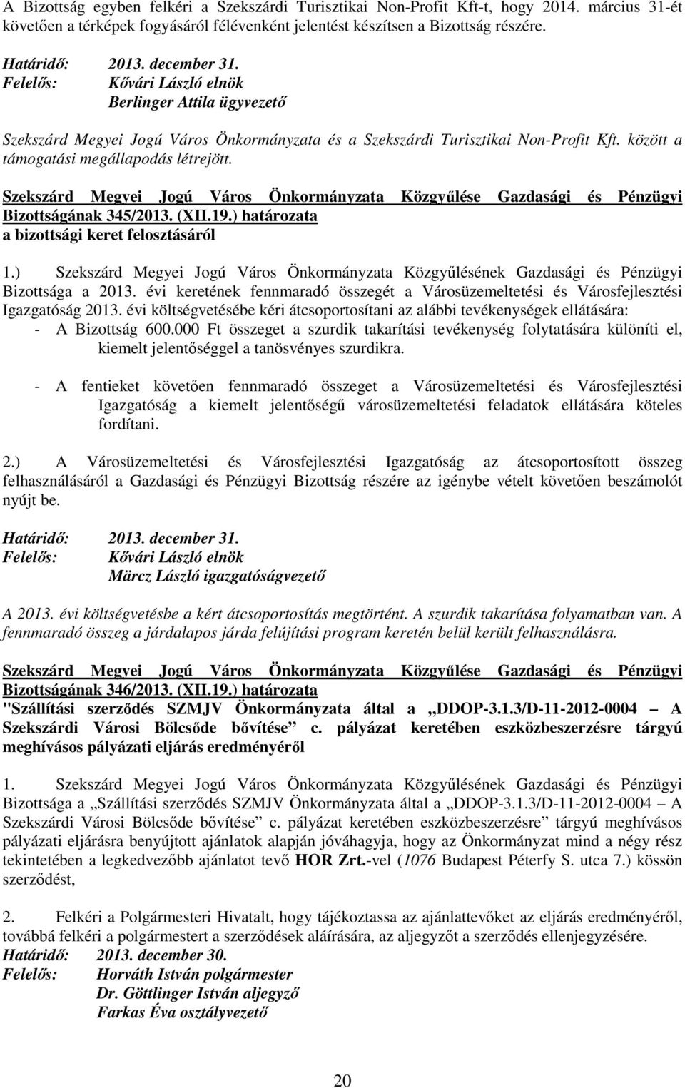 Bizottságának 345/2013. (XII.19.) határozata a bizottsági keret felosztásáról 1.) Szekszárd Megyei Jogú Város Önkormányzata Közgyőlésének Gazdasági és Pénzügyi Bizottsága a 2013.