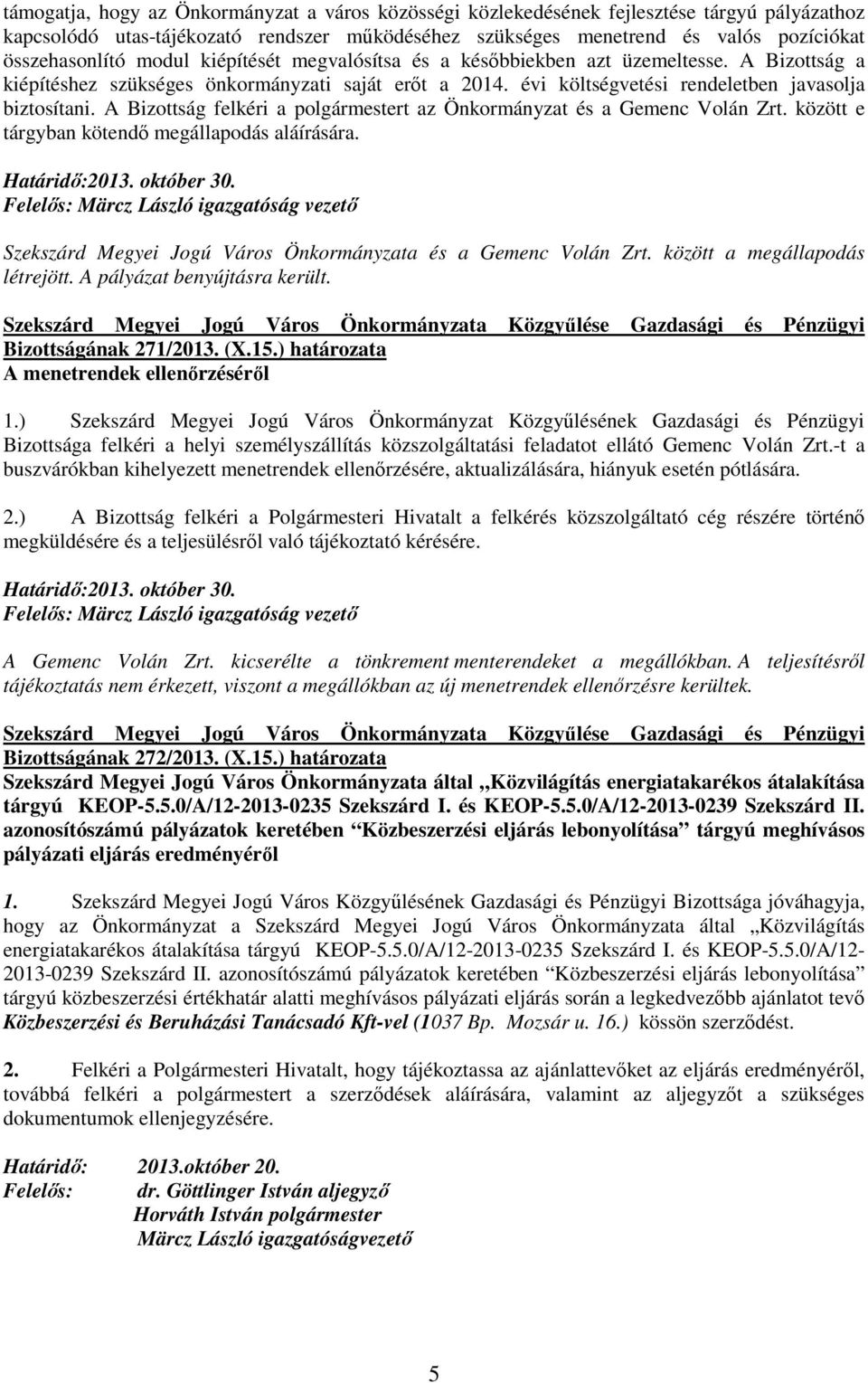 A Bizottság felkéri a polgármestert az Önkormányzat és a Gemenc Volán Zrt. között e tárgyban kötendı megállapodás aláírására. Határidı:2013. október 30.