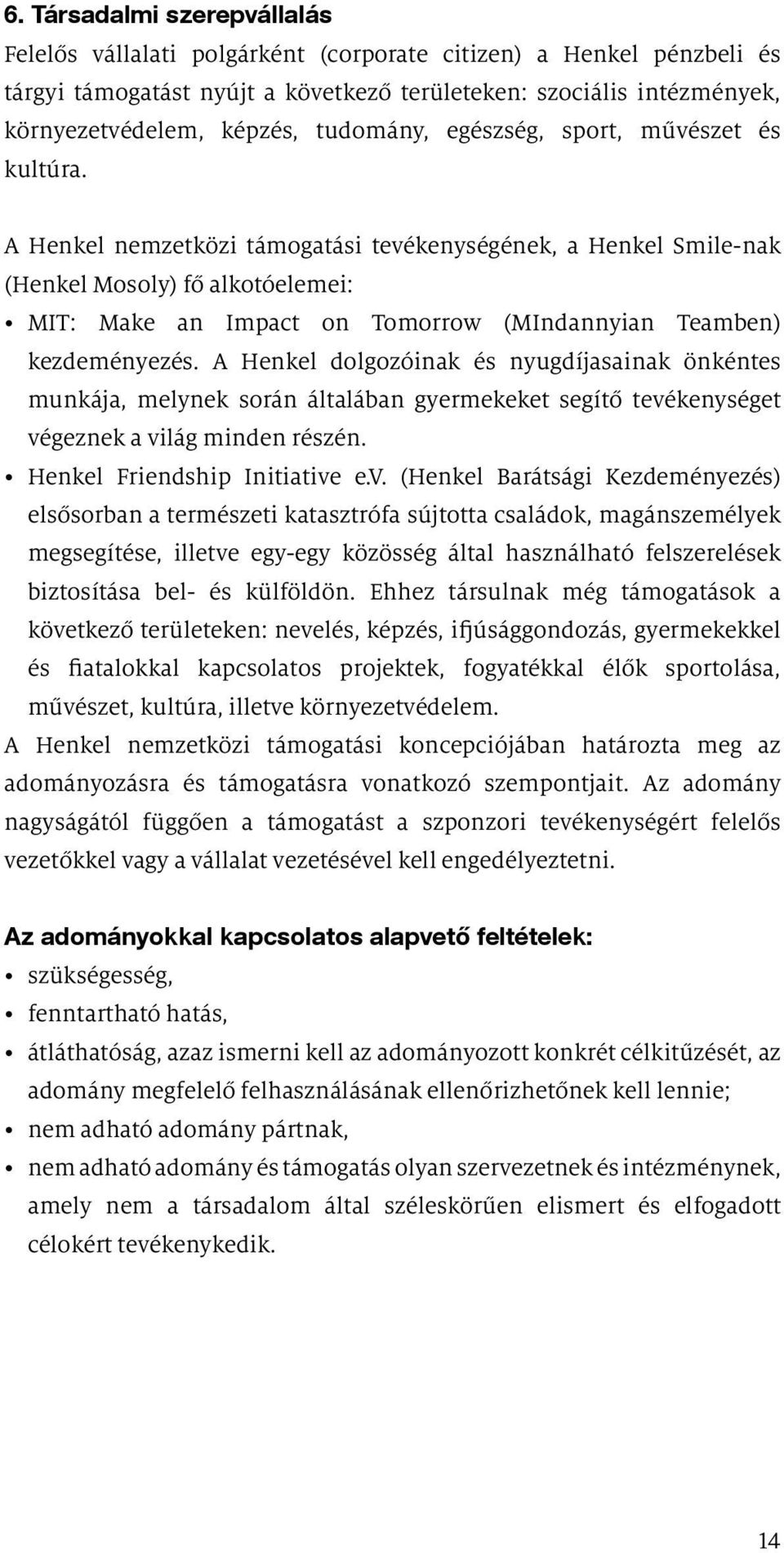 A Henkel nemzetközi támogatási tevékenységének, a Henkel Smile-nak (Henkel Mosoly) fő alkotóelemei: MIT: Make an Impact on Tomorrow (MIndannyian Teamben) kezdeményezés.