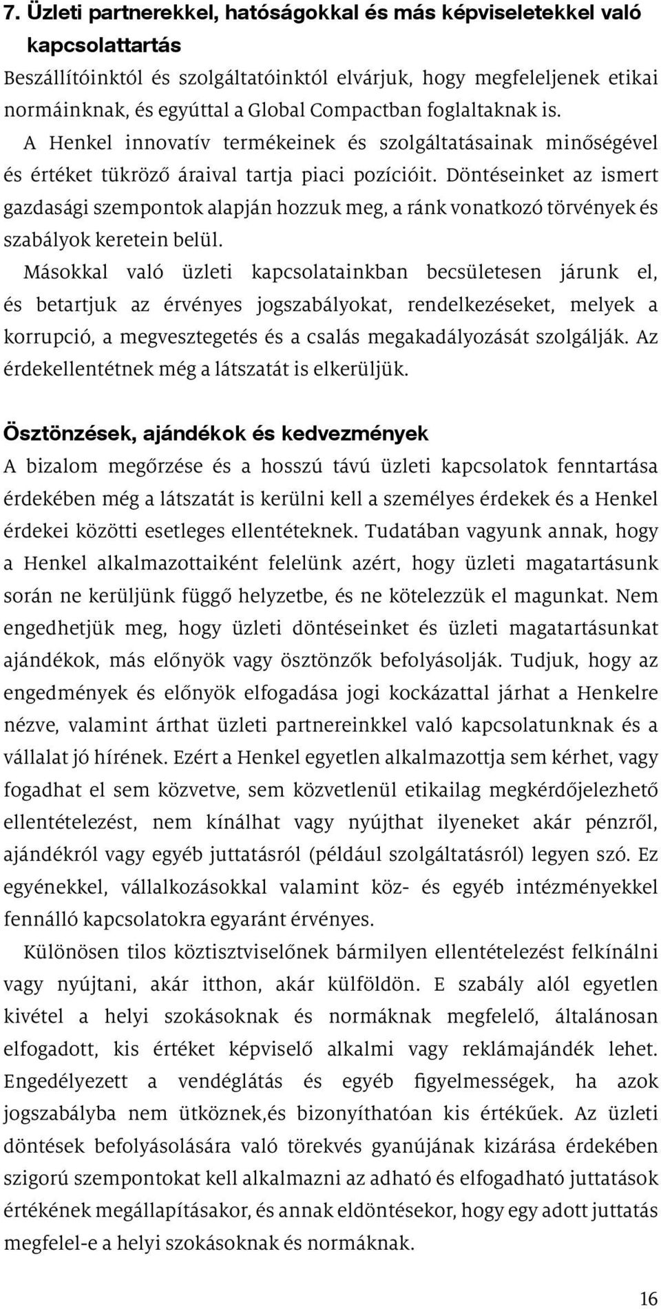 Döntéseinket az ismert gazdasági szempontok alapján hozzuk meg, a ránk vonatkozó törvények és szabályok keretein belül.