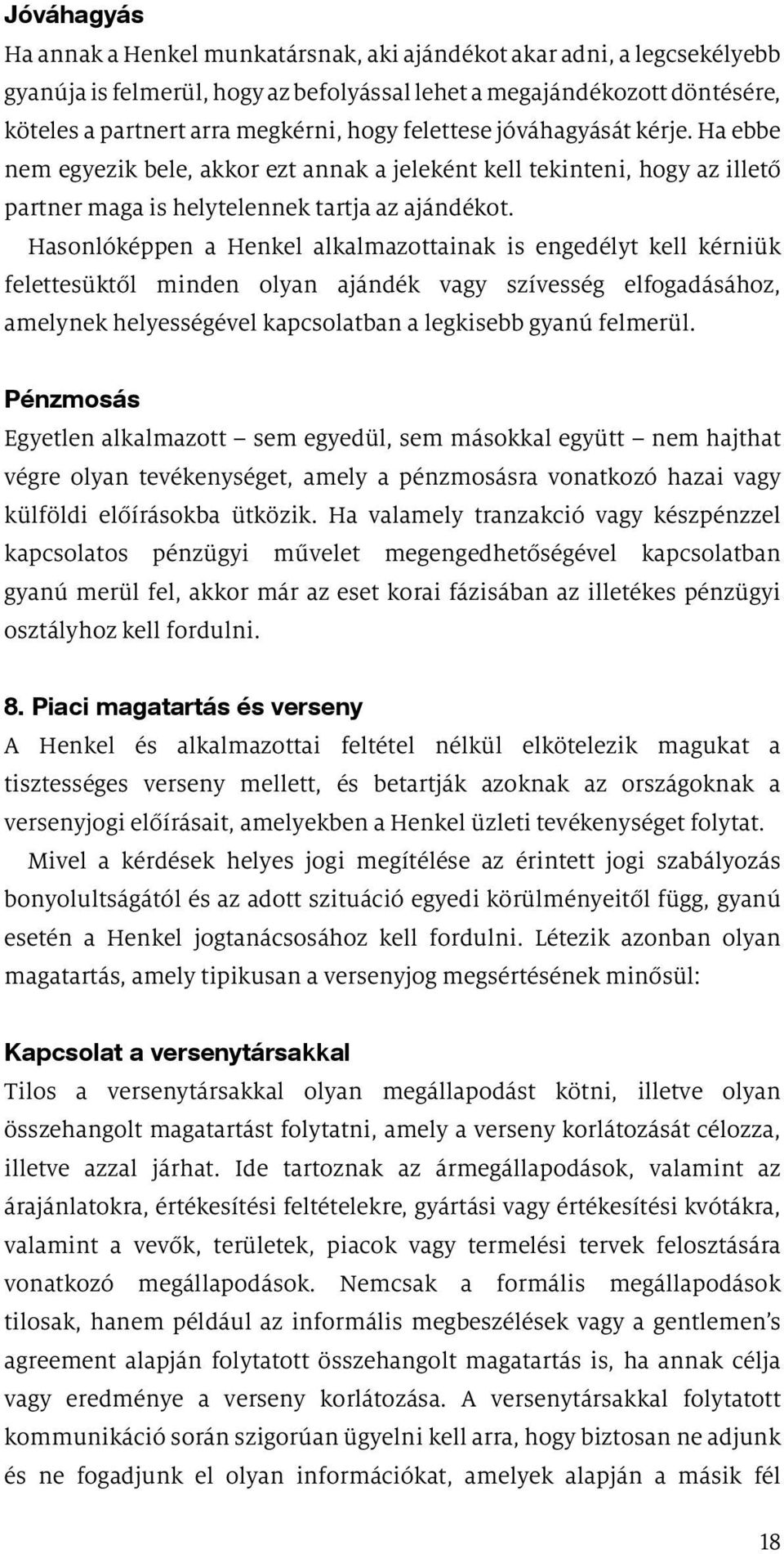 Hasonlóképpen a Henkel alkalmazottainak is engedélyt kell kérniük felettesüktől minden olyan ajándék vagy szívesség elfogadásához, amelynek helyességével kapcsolatban a legkisebb gyanú felmerül.