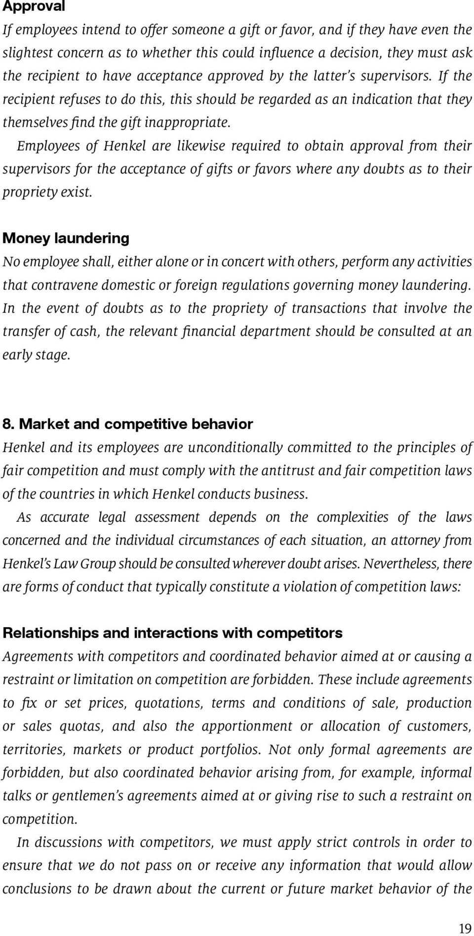 Employees of Henkel are likewise required to obtain approval from their supervisors for the acceptance of gifts or favors where any doubts as to their propriety exist.