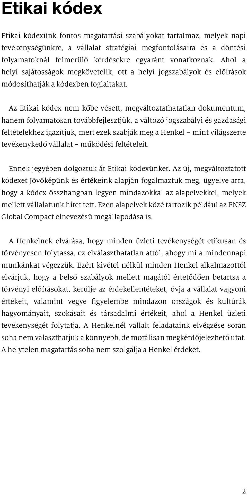 Az Etikai kódex nem kőbe vésett, megváltoztathatatlan dokumentum, hanem folyamatosan továbbfejlesztjük, a változó jogszabályi és gazdasági feltételekhez igazítjuk, mert ezek szabják meg a Henkel mint