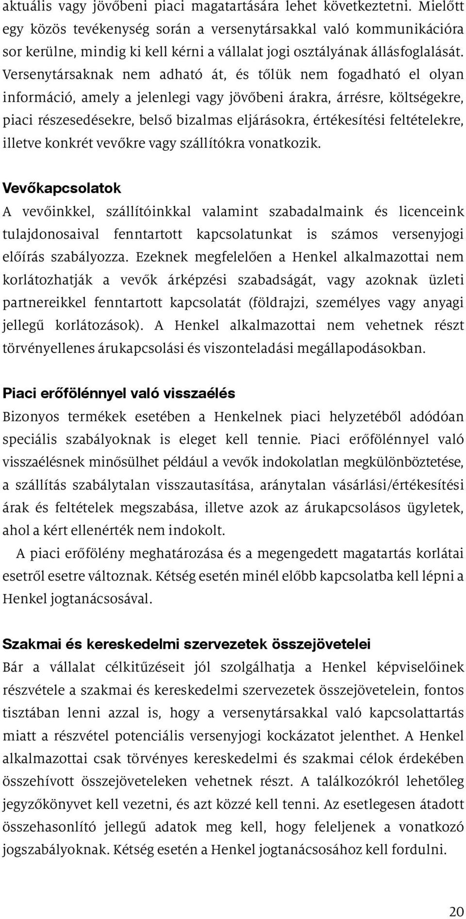 Versenytársaknak nem adható át, és tőlük nem fogadható el olyan információ, amely a jelenlegi vagy jövőbeni árakra, árrésre, költségekre, piaci részesedésekre, belső bizalmas eljárásokra,