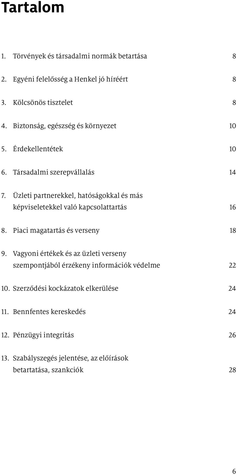 Üzleti partnerekkel, hatóságokkal és más képviseletekkel való kapcsolattartás 16 8. Piaci magatartás és verseny 18 9.