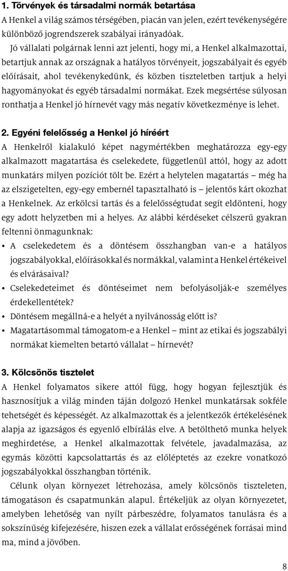 tiszteletben tartjuk a helyi hagyományokat és egyéb társadalmi normákat. Ezek megsértése súlyosan ronthatja a Henkel jó hírnevét vagy más negatív következménye is lehet. 2.