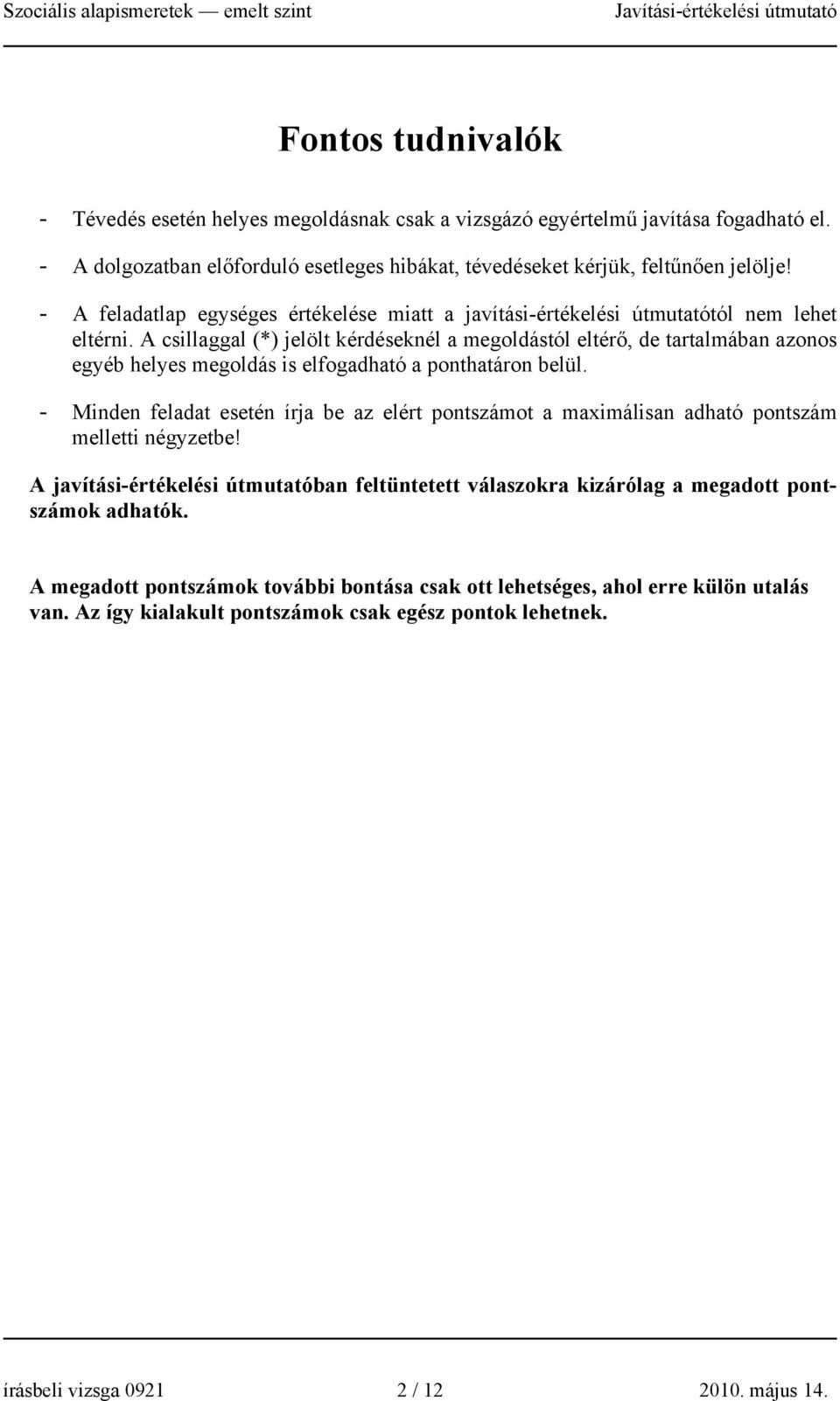 A csillaggal (*) jelölt kérdéseknél a megoldástól eltérő, de tartalmában azonos egyéb helyes megoldás is elfogadható a ponthatáron belül.