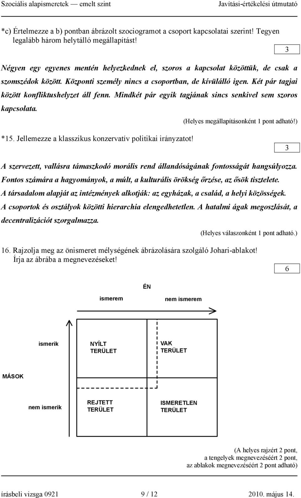 Két pár tagjai között konfliktushelyzet áll fenn. Mindkét pár egyik tagjának sincs senkivel sem szoros kapcsolata. (Helyes megállapításonként 1 pont adható!) *15.