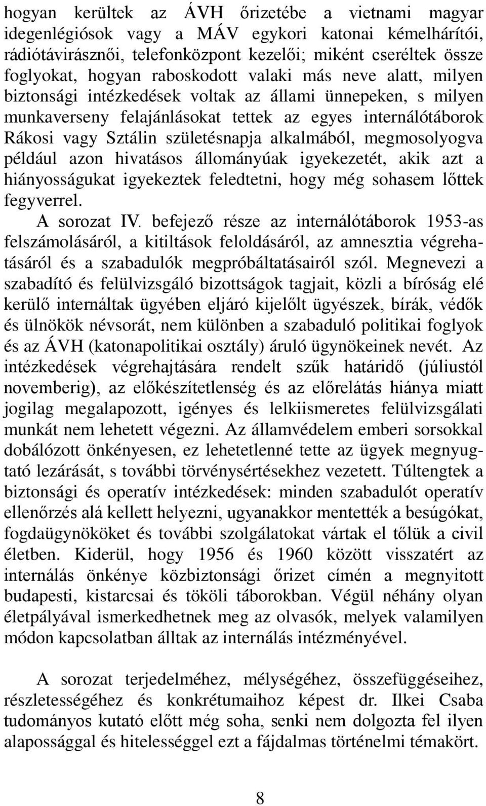 alkalmából, megmosolyogva például azon hivatásos állományúak igyekezetét, akik azt a hiányosságukat igyekeztek feledtetni, hogy még sohasem lőttek fegyverrel. A sorozat IV.