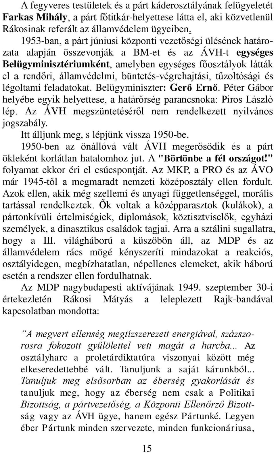 államvédelmi, büntetés-végrehajtási, tűzoltósági és légoltami feladatokat. Belügyminiszter: Gerő Ernő. Péter Gábor helyébe egyik helyettese, a határőrség parancsnoka: Piros László lép.