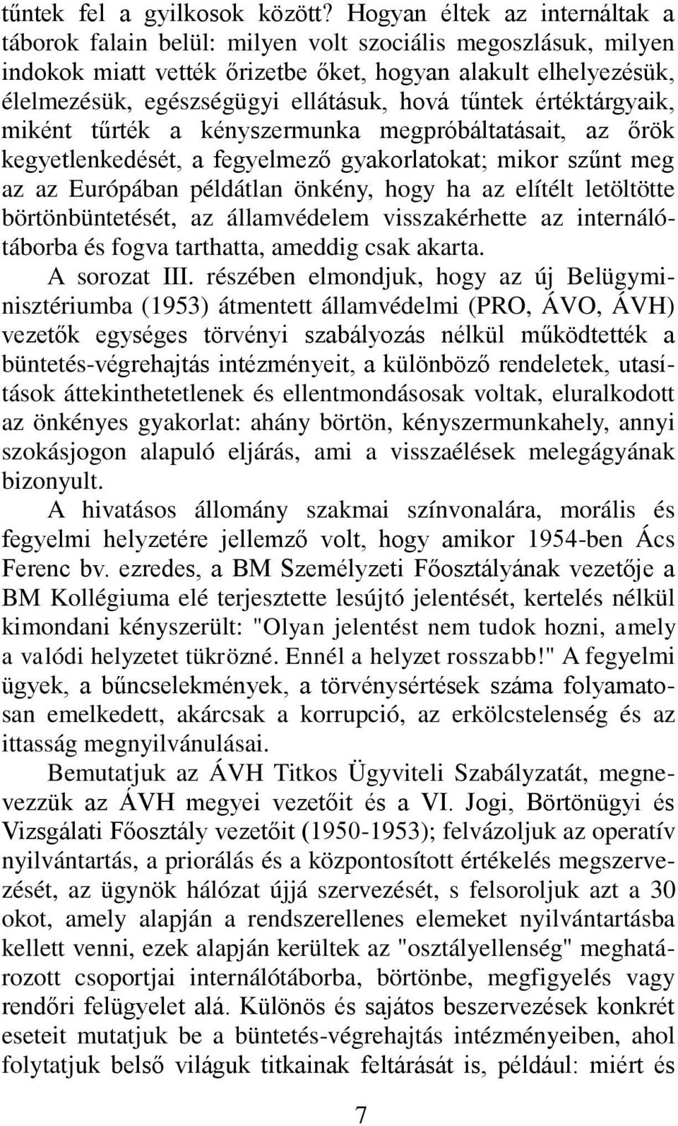 hová tűntek értéktárgyaik, miként tűrték a kényszermunka megpróbáltatásait, az őrök kegyetlenkedését, a fegyelmező gyakorlatokat; mikor szűnt meg az az Európában példátlan önkény, hogy ha az elítélt