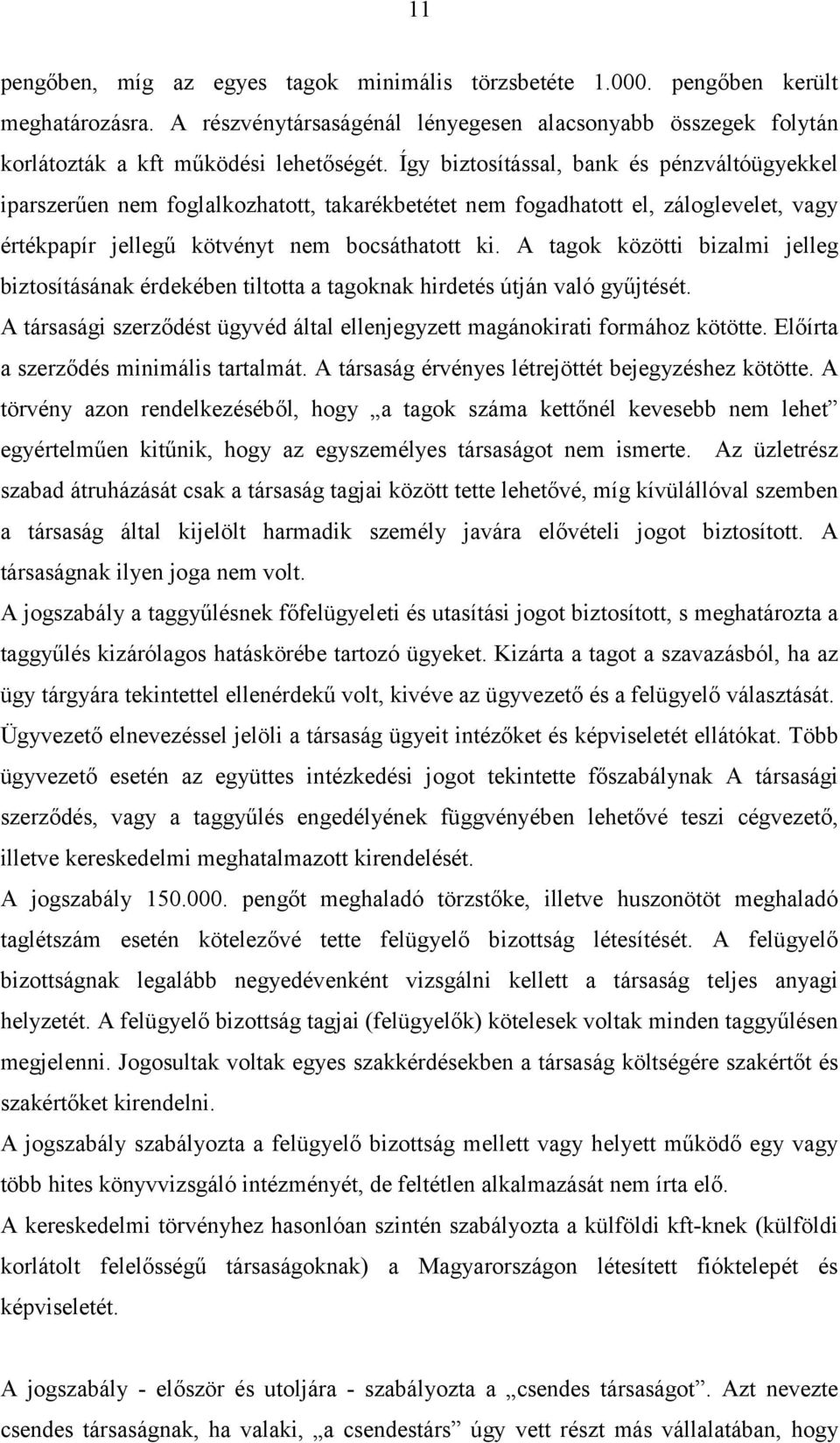 A tagok közötti bizalmi jelleg biztosításának érdekében tiltotta a tagoknak hirdetés útján való gyűjtését. A társasági szerződést ügyvéd által ellenjegyzett magánokirati formához kötötte.