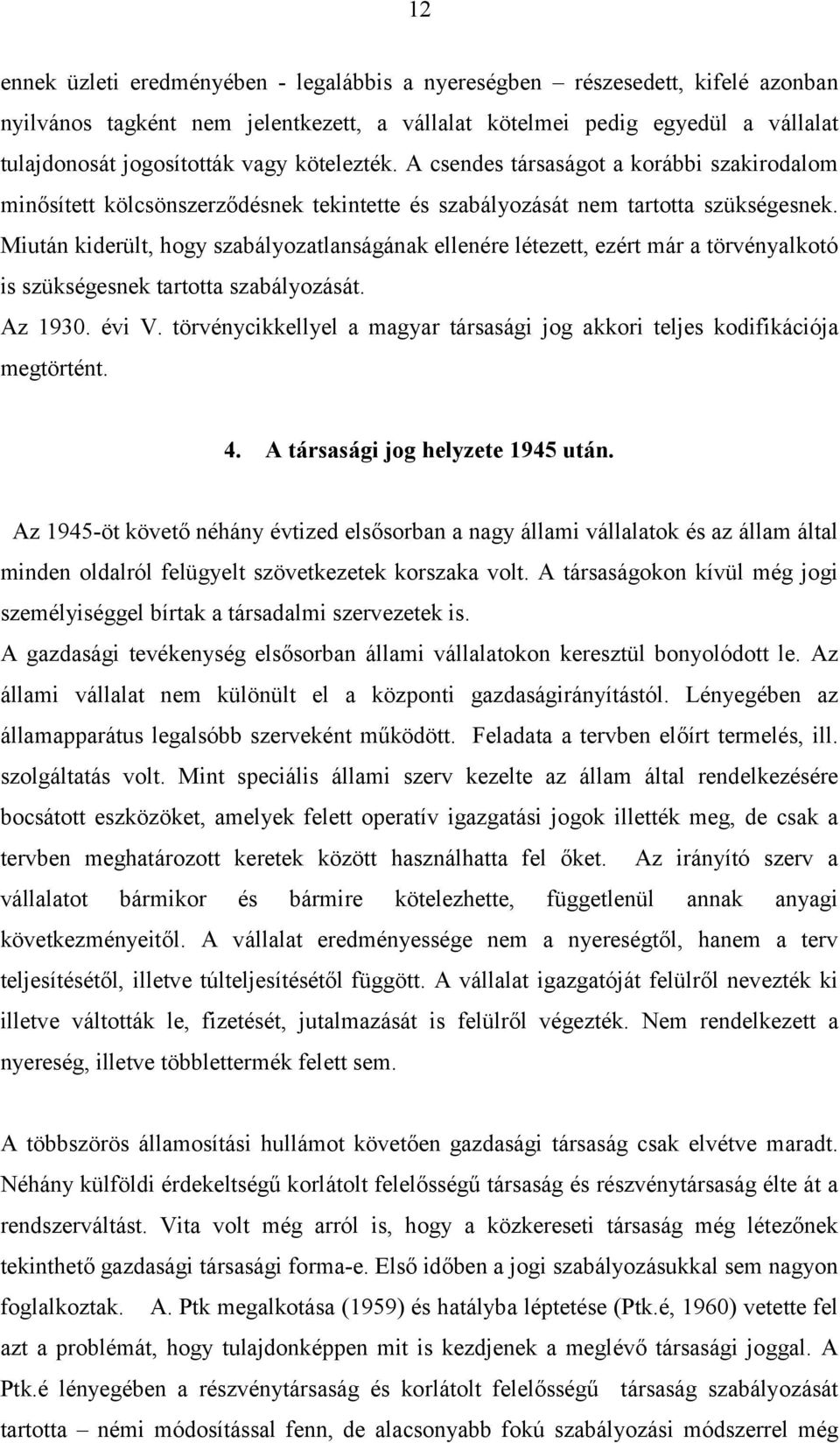 Miután kiderült, hogy szabályozatlanságának ellenére létezett, ezért már a törvényalkotó is szükségesnek tartotta szabályozását. Az 1930. évi V.