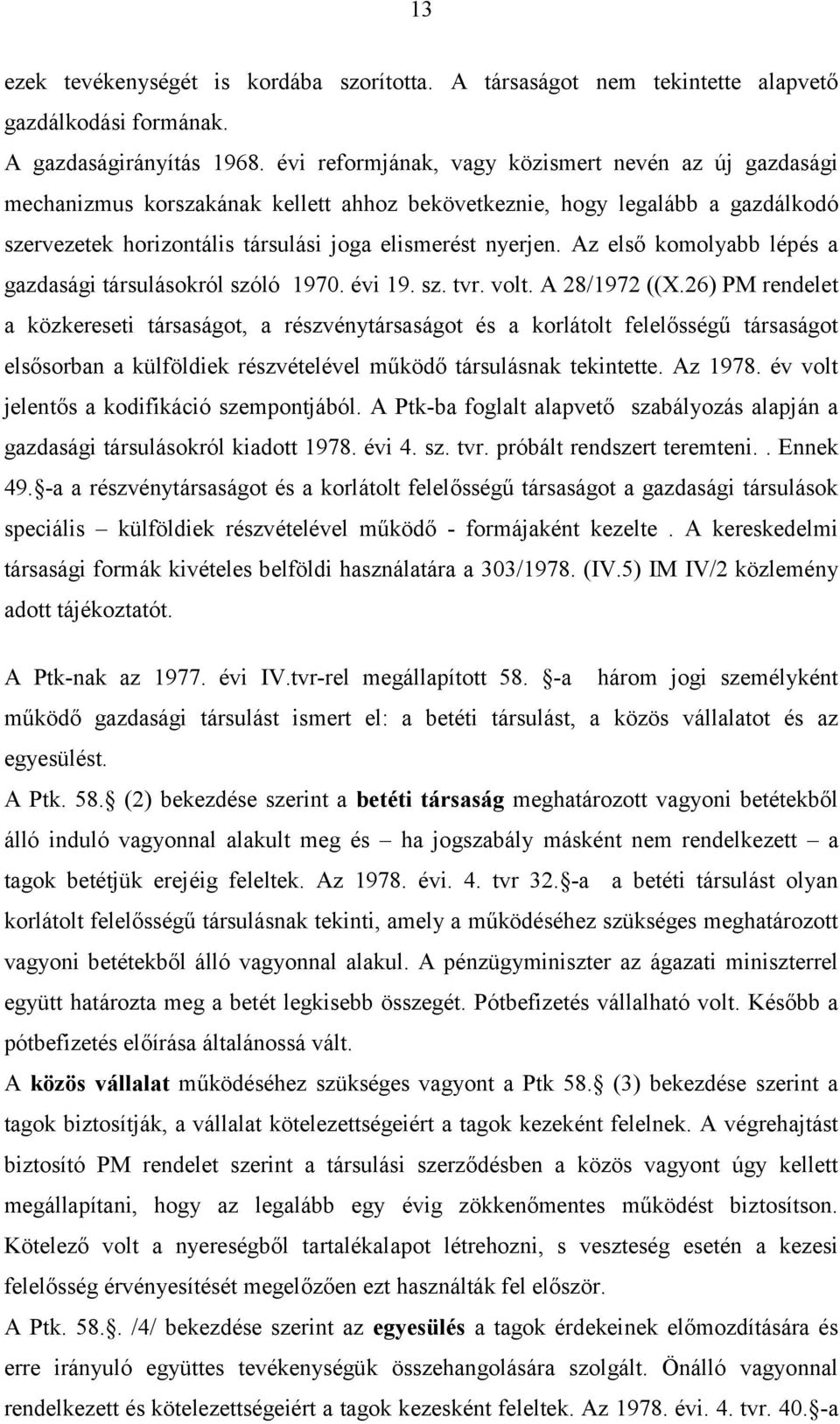 Az első komolyabb lépés a gazdasági társulásokról szóló 1970. évi 19. sz. tvr. volt. A 28/1972 ((X.