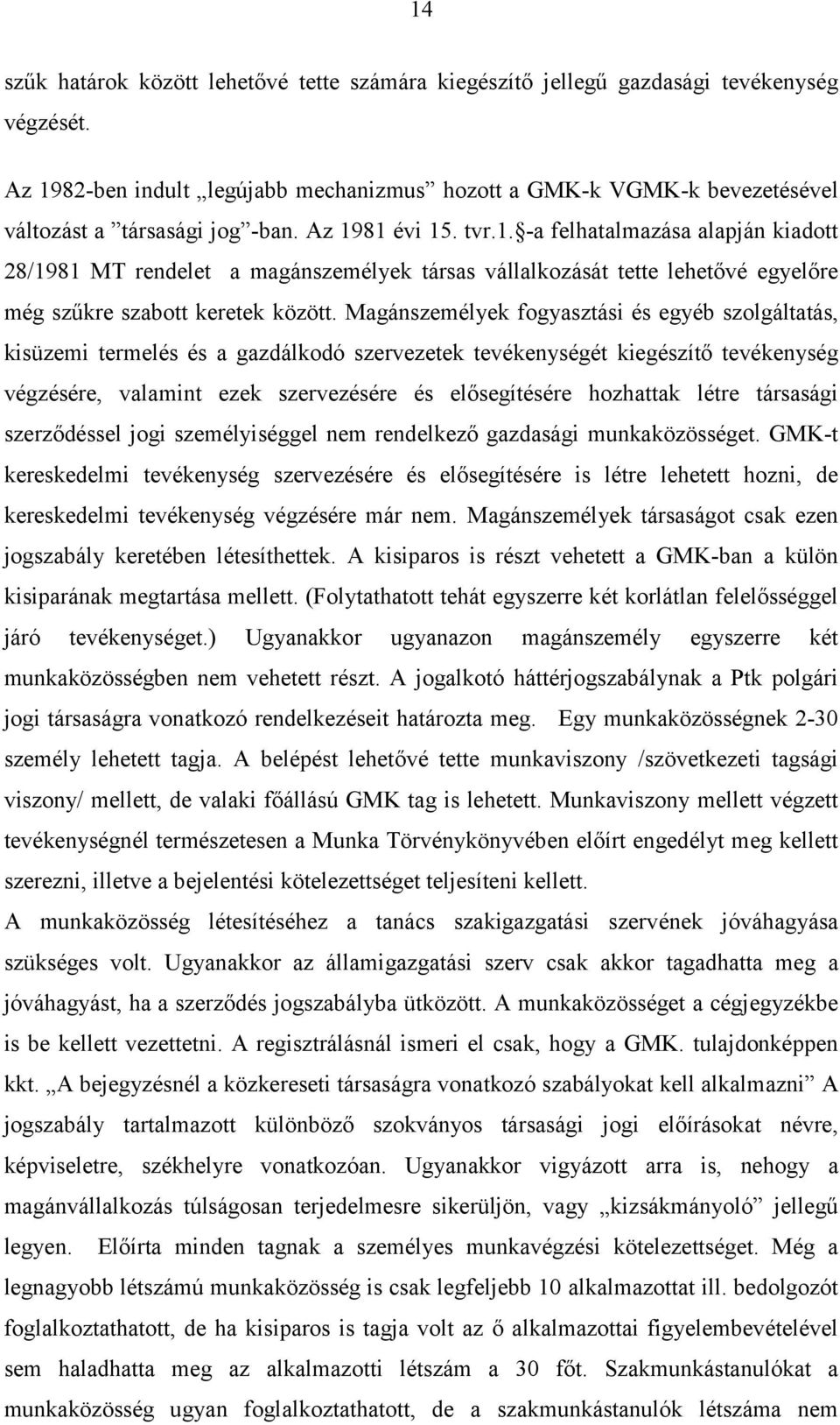 Magánszemélyek fogyasztási és egyéb szolgáltatás, kisüzemi termelés és a gazdálkodó szervezetek tevékenységét kiegészítő tevékenység végzésére, valamint ezek szervezésére és elősegítésére hozhattak