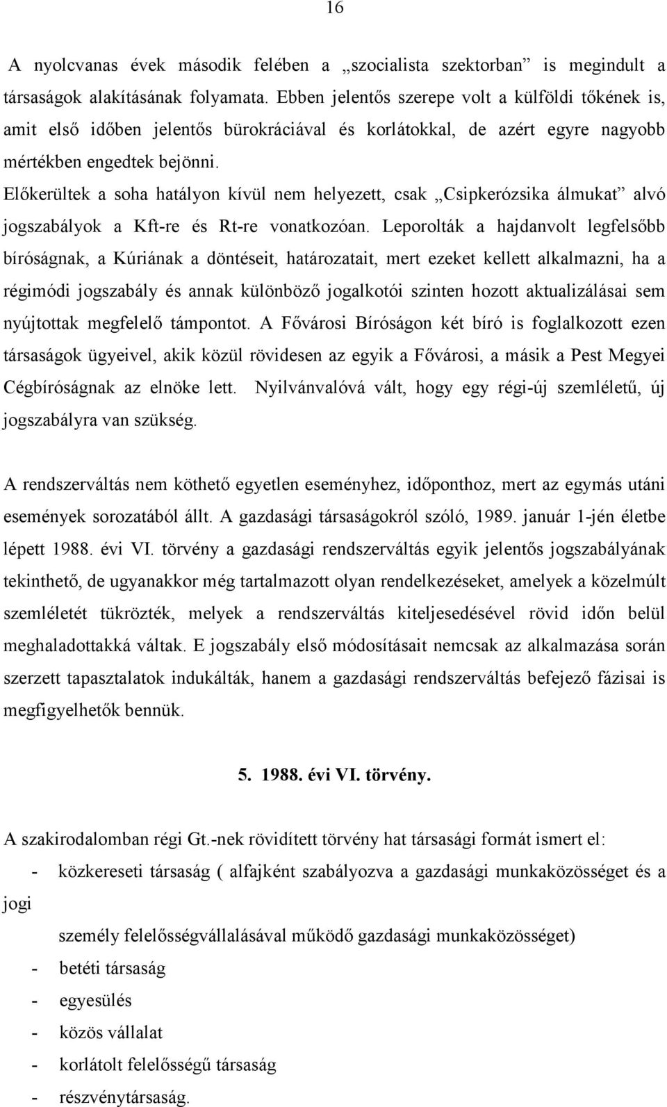 Előkerültek a soha hatályon kívül nem helyezett, csak Csipkerózsika álmukat alvó jogszabályok a Kft-re és Rt-re vonatkozóan.