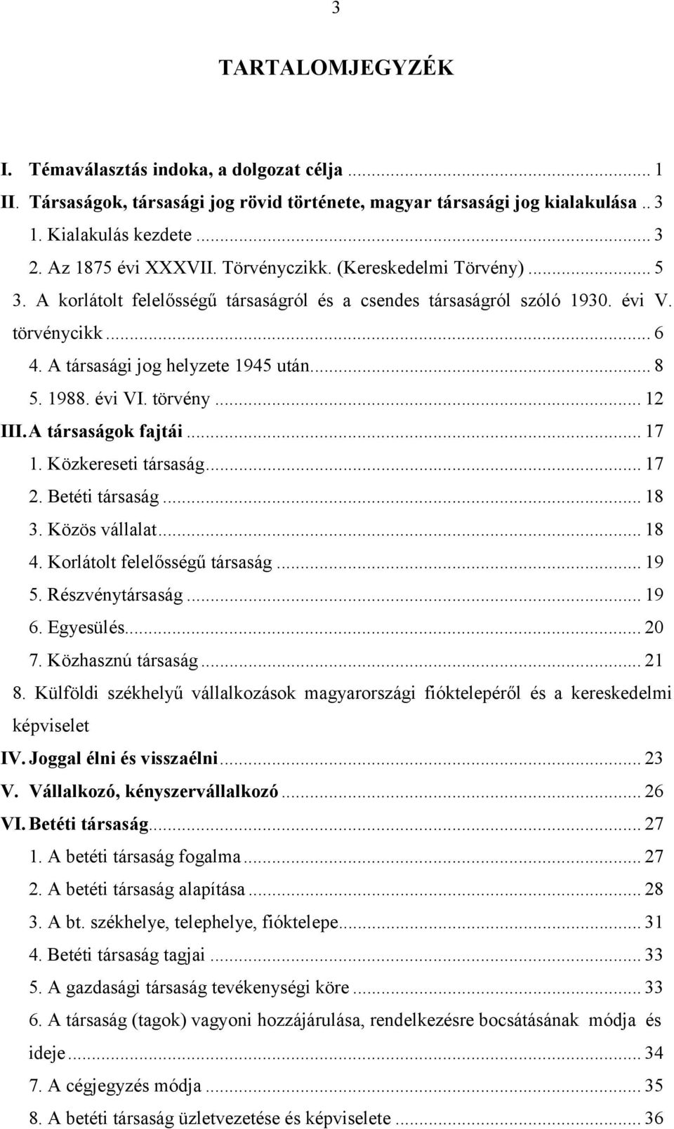 évi VI. törvény... 12 III.A társaságok fajtái... 17 1. Közkereseti társaság... 17 2. Betéti társaság... 18 3. Közös vállalat... 18 4. Korlátolt felelősségű társaság... 19 5. Részvénytársaság... 19 6.