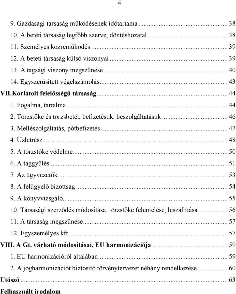 .. 46 3. Mellészolgáltatás, pótbefizetés... 47 4. Üzletrész... 48 5. A törzstőke védelme... 50 6. A taggyűlés... 51 7. Az ügyvezetők... 53 8. A felügyelő bizottság... 54 9. A könyvvizsgáló... 55 10.