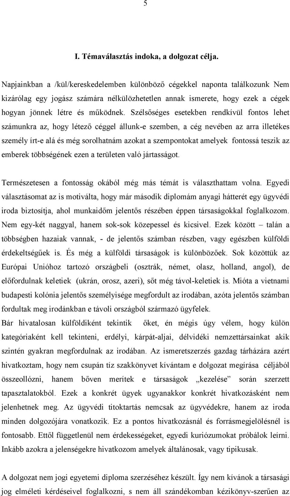 Szélsőséges esetekben rendkívül fontos lehet számunkra az, hogy létező céggel állunk-e szemben, a cég nevében az arra illetékes személy írt-e alá és még sorolhatnám azokat a szempontokat amelyek