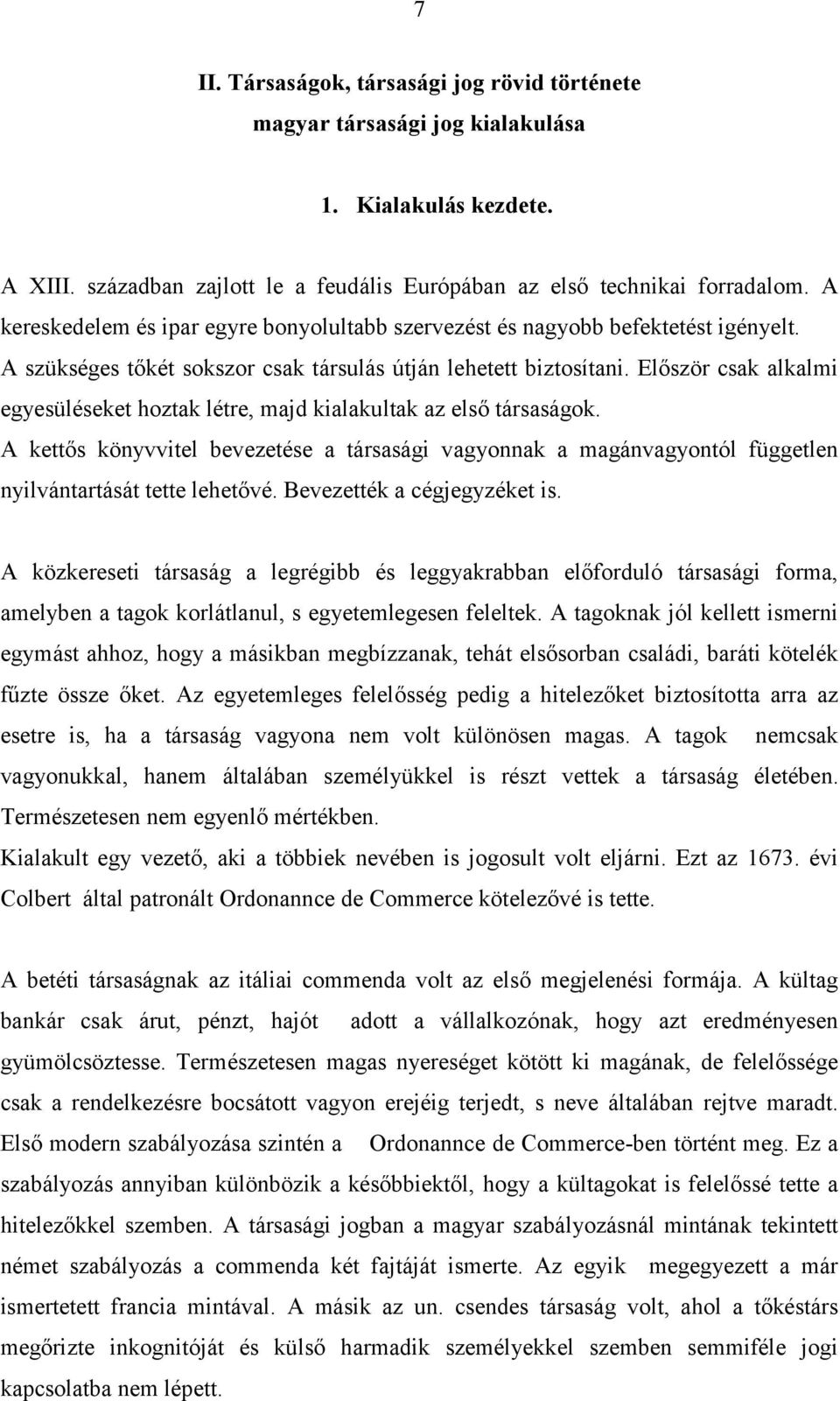 Először csak alkalmi egyesüléseket hoztak létre, majd kialakultak az első társaságok. A kettős könyvvitel bevezetése a társasági vagyonnak a magánvagyontól független nyilvántartását tette lehetővé.