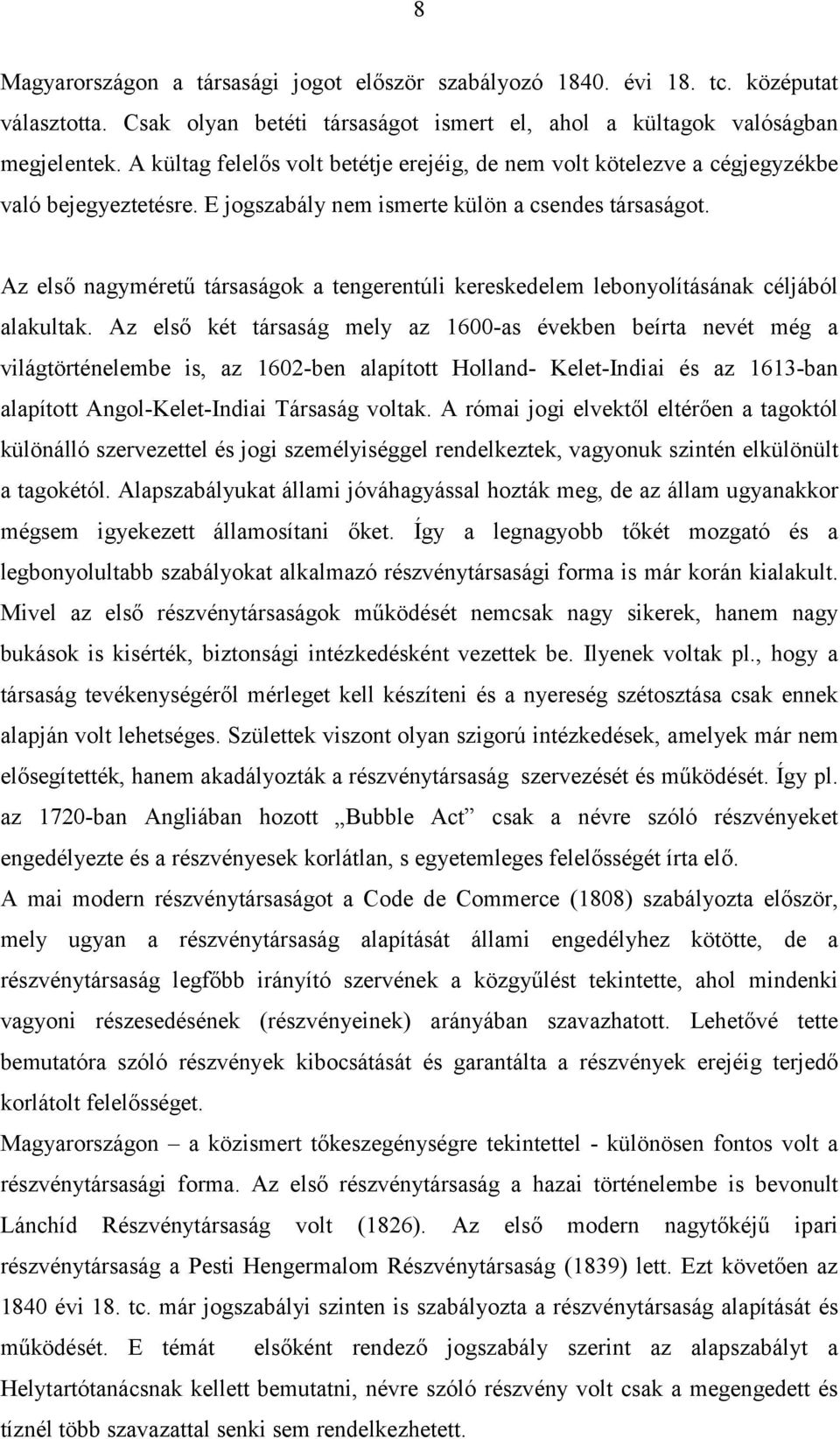 Az első nagyméretű társaságok a tengerentúli kereskedelem lebonyolításának céljából alakultak.