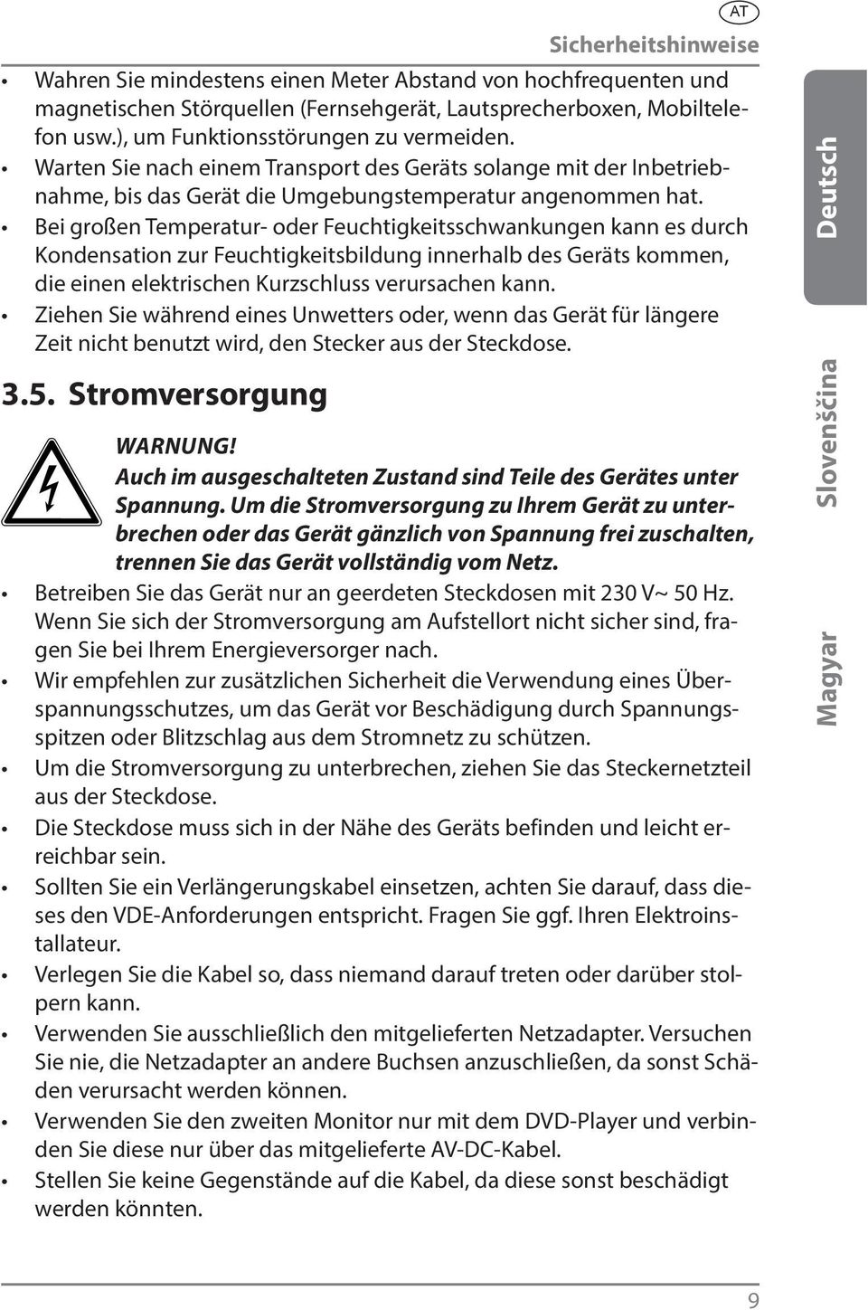 Bei großen Temperatur- oder Feuchtigkeitsschwankungen kann es durch Kondensation zur Feuchtigkeitsbildung innerhalb des Geräts kommen, die einen elektrischen Kurzschluss verursachen kann.