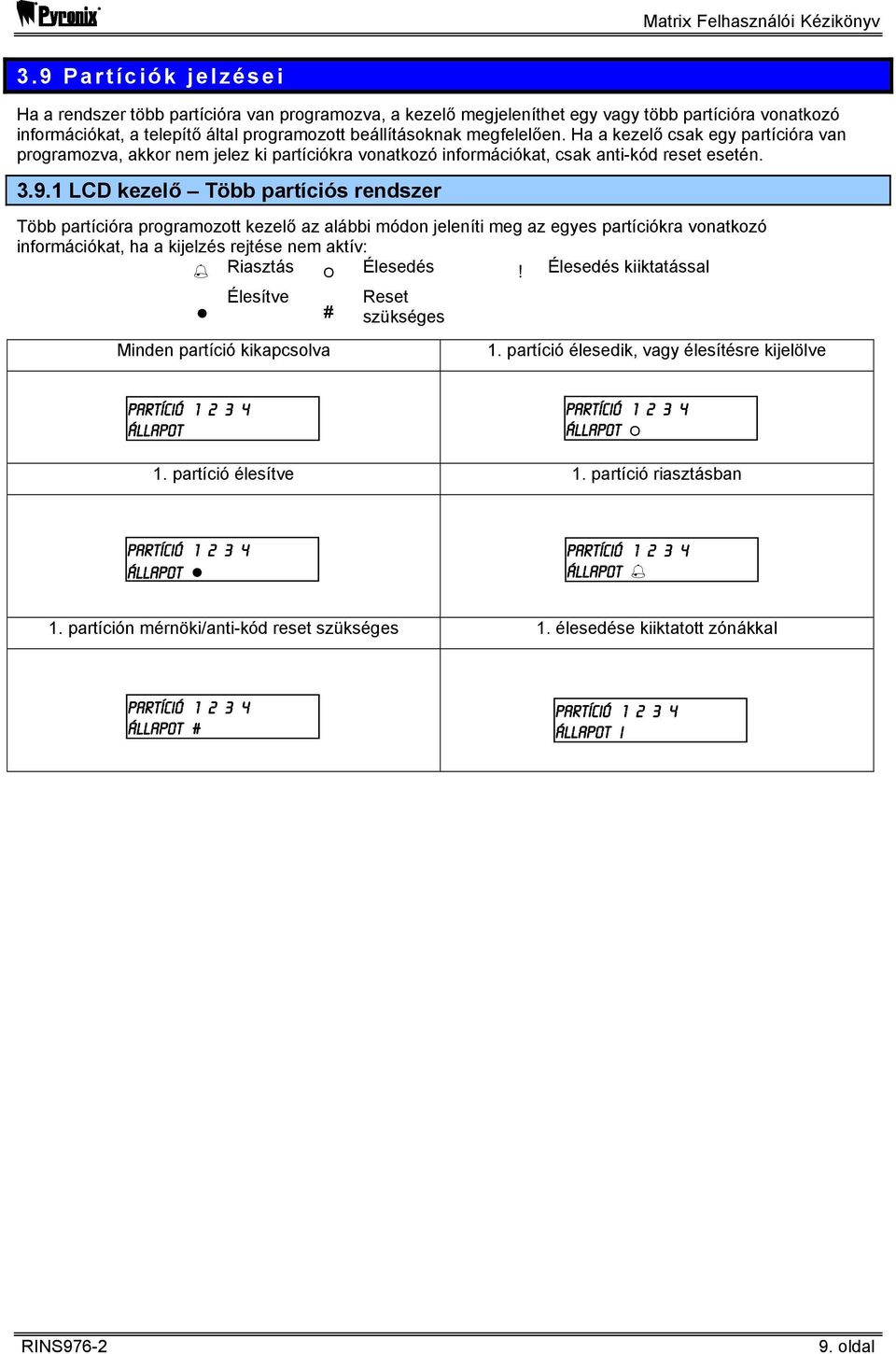 Ha a kezelő csak egy partícióra van programozva, akkor nem jelez ki partíciókra vonatkozó információkat, csak anti-kód reset esetén. 3.9.