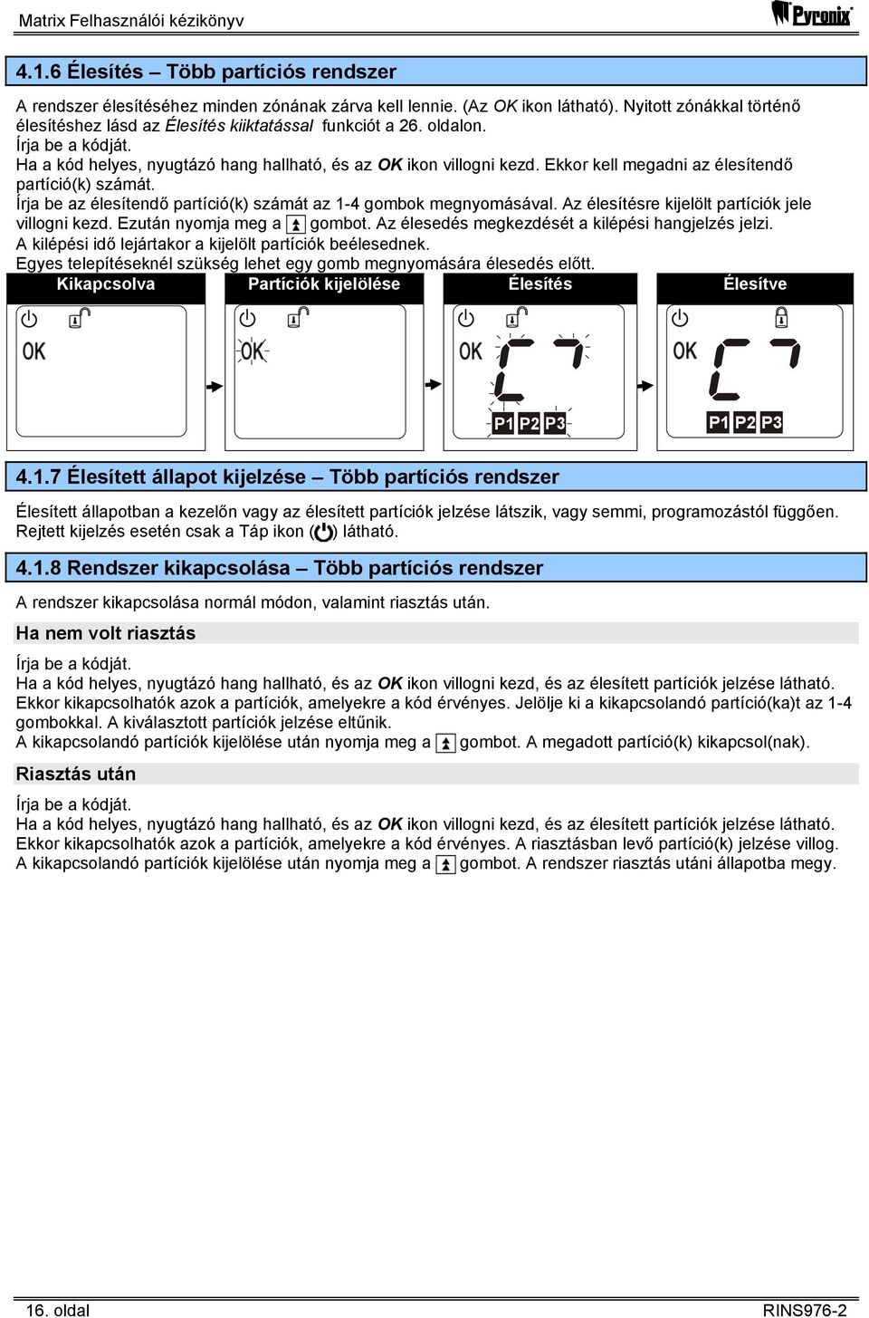 Ekkor kell megadni az élesítendő partíció(k) számát. Írja be az élesítendő partíció(k) számát az 1-4 gombok megnyomásával. Az élesítésre kijelölt partíciók jele villogni kezd.