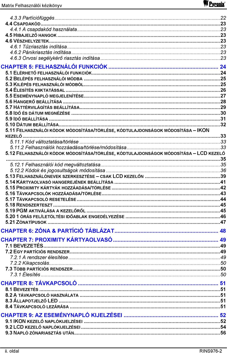 ..25 5.4 ÉLESÍTÉS KIIKTATÁSSAL...26 5.5 ESEMÉNYNAPLÓ MEGJELENÍTÉSE...27 5.6 HANGERŐ BEÁLLÍTÁSA...28 5.7 HÁTTÉRVILÁGÍTÁS BEÁLLÍTÁSA...29 5.8 IDŐ ÉS DÁTUM MEGNÉZÉSE...30 5.9 IDŐ BEÁLLÍTÁSA...31 5.