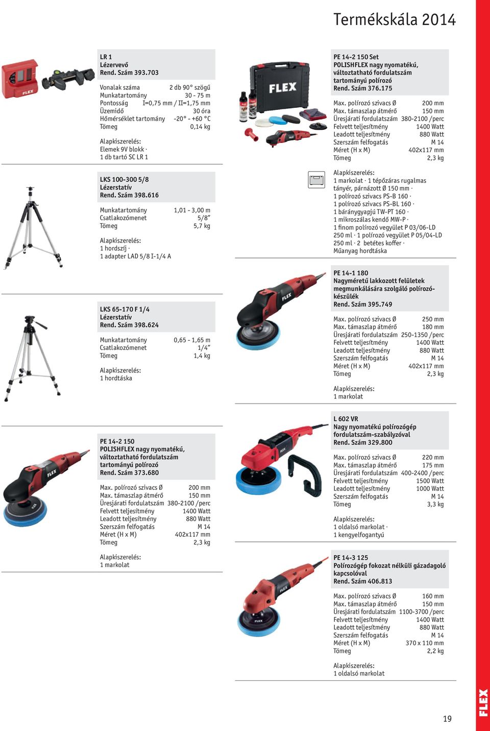 Lézerstatív Rend. 398.616 Munkatartomány 1,01-3,00 m Csatlakozómenet 5/8 5,7 kg 1 hordszíj 1 adapter LAD 5/8 I-1/4 A LKS 65-170 F 1/4 Lézerstatív Rend. 398.624 Munkatartomány 0,65-1,65 m Csatlakozómenet 1/4 1,4 kg 1 hordtáska PE 14-2 150 Set POLISHFLEX nagy nyomatékú, változtatható fordulatszám tartományú polírozó Rend.