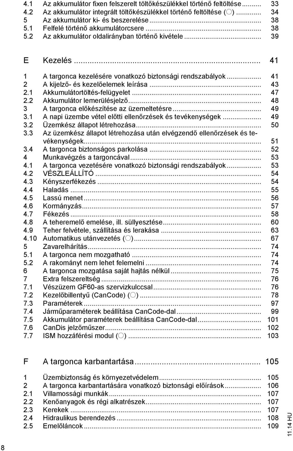 .. 41 2 A kijelző- és kezelőelemek leírása... 43 2.1 Akkumulátortöltés-felügyelet... 47 2.2 Akkumulátor lemerülésjelző... 48 3 A targonca előkészítése az üzemeltetésre... 49 3.