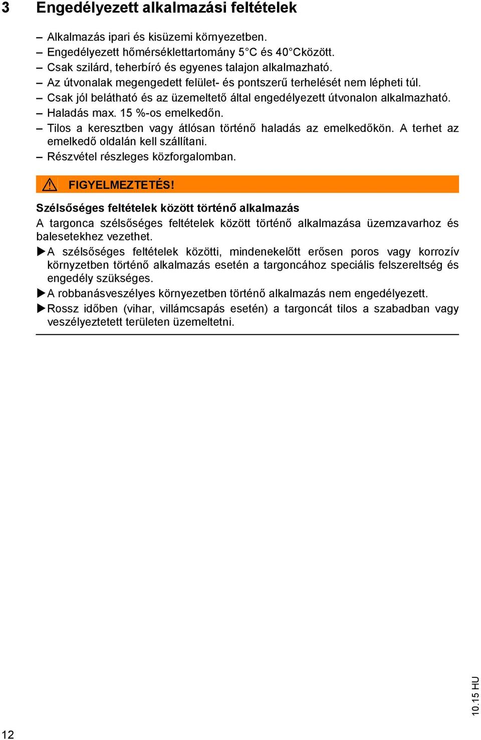 Tilos a keresztben vagy átlósan történő haladás az emelkedőkön. A terhet az emelkedő oldalán kell szállítani. Részvétel részleges közforgalomban. FIGYELMEZTETÉS!