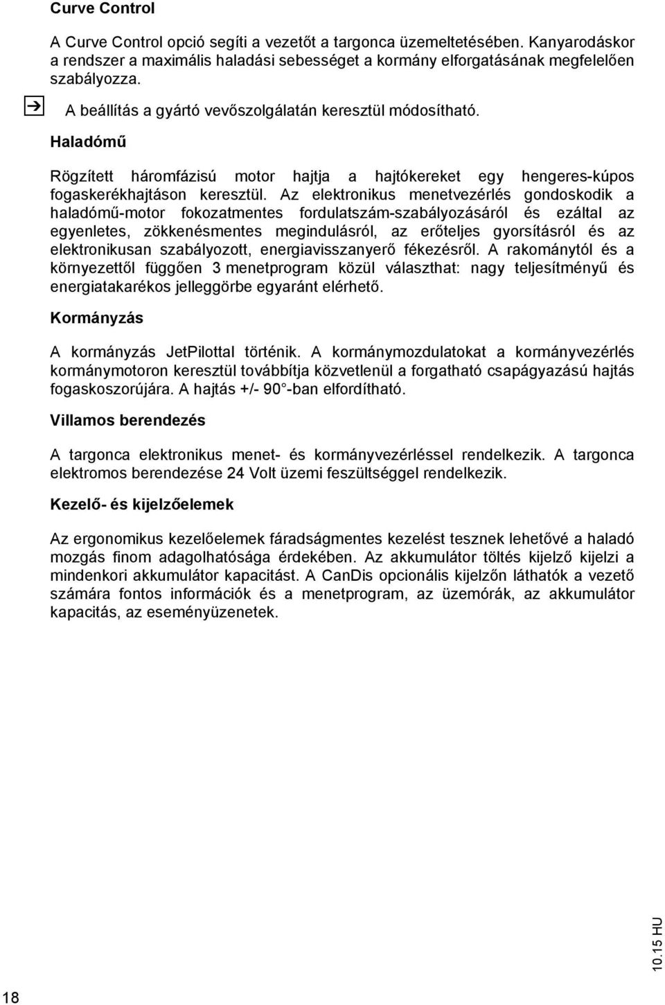 Az elektronikus menetvezérlés gondoskodik a haladómű-motor fokozatmentes fordulatszám-szabályozásáról és ezáltal az egyenletes, zökkenésmentes megindulásról, az erőteljes gyorsításról és az